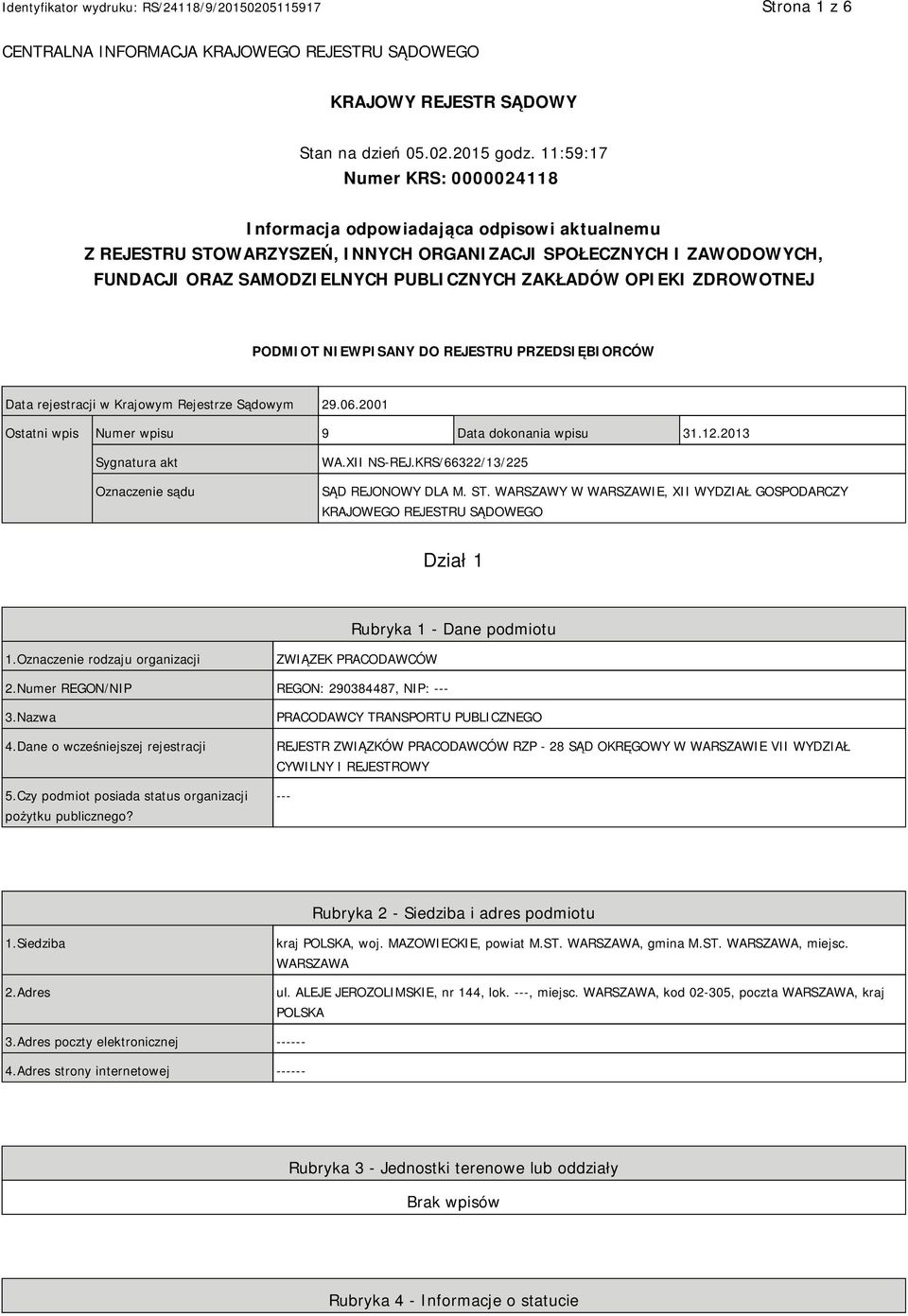 OPIEKI ZDROWOTNEJ PODMIOT NIEWPISANY DO REJESTRU PRZEDSIĘBIORCÓW Data rejestracji w Krajowym Rejestrze Sądowym 29.06.2001 Ostatni wpis Numer wpisu 9 Data dokonania wpisu 31.12.