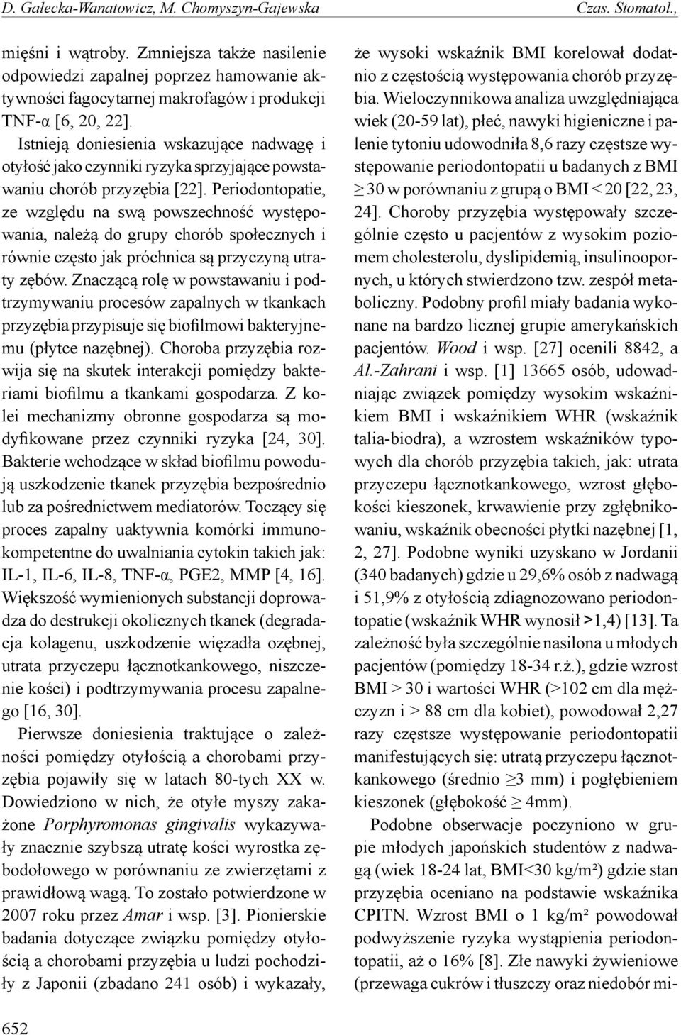 Istnieją doniesienia wskazujące nadwagę i otyłość jako czynniki ryzyka sprzyjające powstawaniu chorób przyzębia [22].