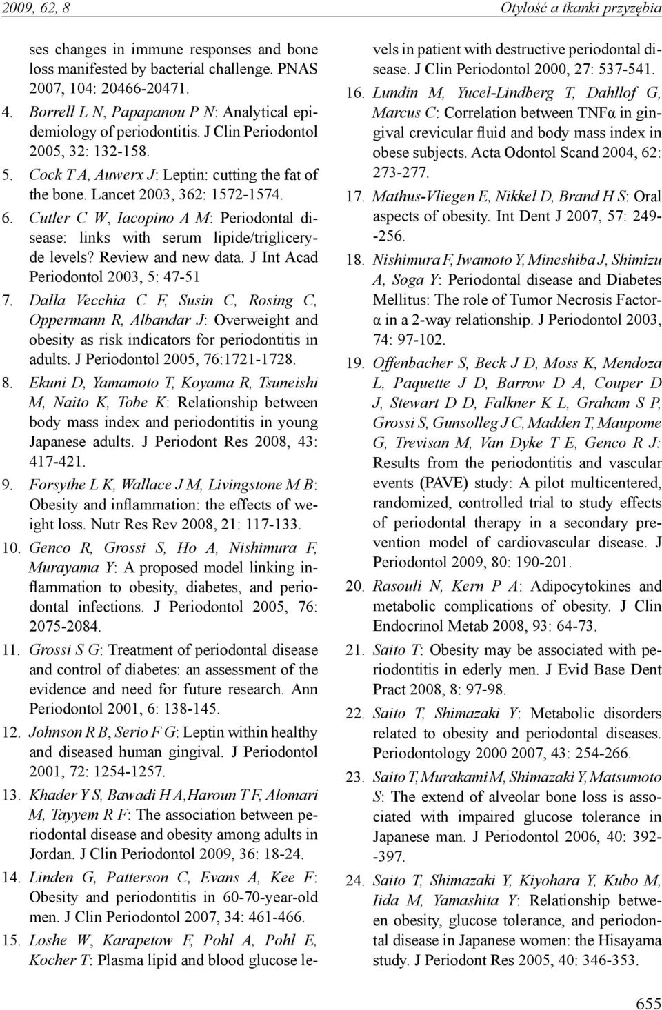 Cutler C W, Iacopino A M: Periodontal disease: links with serum lipide/trigliceryde levels? Review and new data. J Int Acad Periodontol 2003, 5: 47-51 7.