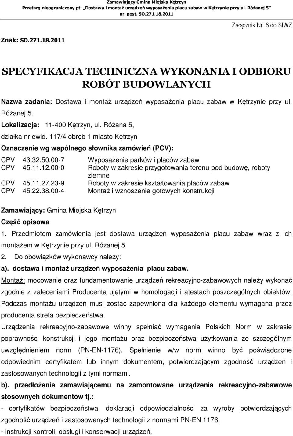 00-7 WyposaŜenie parków i placów zabaw CPV 45.11.12.00-0 Roboty w zakresie przygotowania terenu pod budowę, roboty ziemne CPV 45.11.27.23-9 Roboty w zakresie kształtowania placów zabaw CPV 45.22.38.