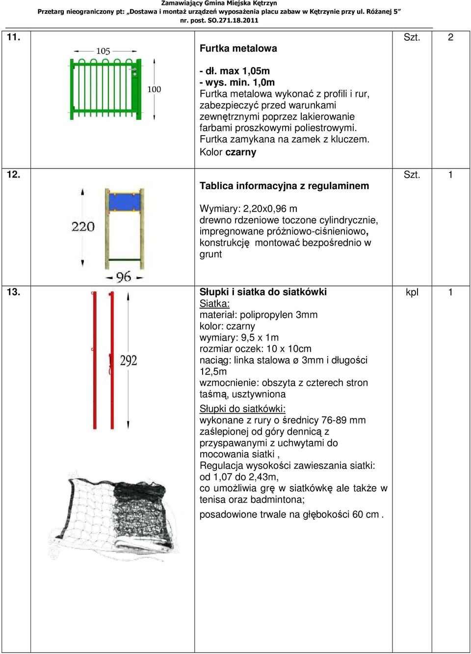 Kolor czarny Tablica informacyjna z regulaminem Wymiary: 2,20x0,96 m drewno rdzeniowe toczone cylindrycznie, impregnowane próŝniowo-ciśnieniowo, konstrukcję montować bezpośrednio w grunt Szt. 2 13.