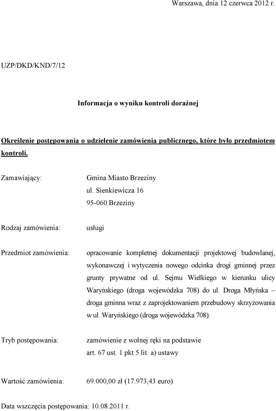 Sienkiewicza 16 95-060 Brzeziny Rodzaj zamówienia: usługi Przedmiot zamówienia: opracowanie kompletnej dokumentacji projektowej budowlanej, wykonawczej i wytyczenia nowego odcinka drogi gminnej przez