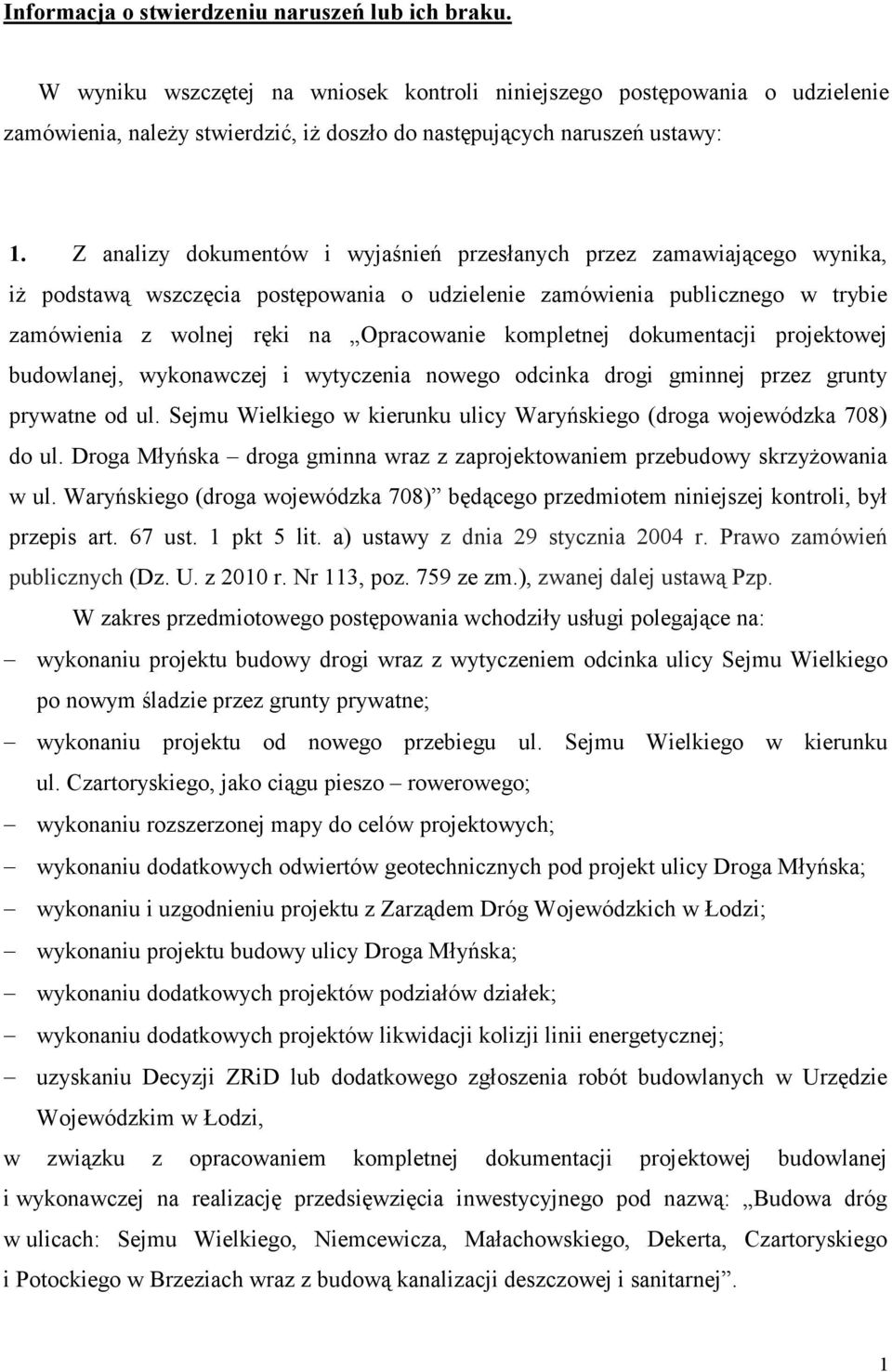 Z analizy dokumentów i wyjaśnień przesłanych przez zamawiającego wynika, iŝ podstawą wszczęcia postępowania o udzielenie zamówienia publicznego w trybie zamówienia z wolnej ręki na Opracowanie