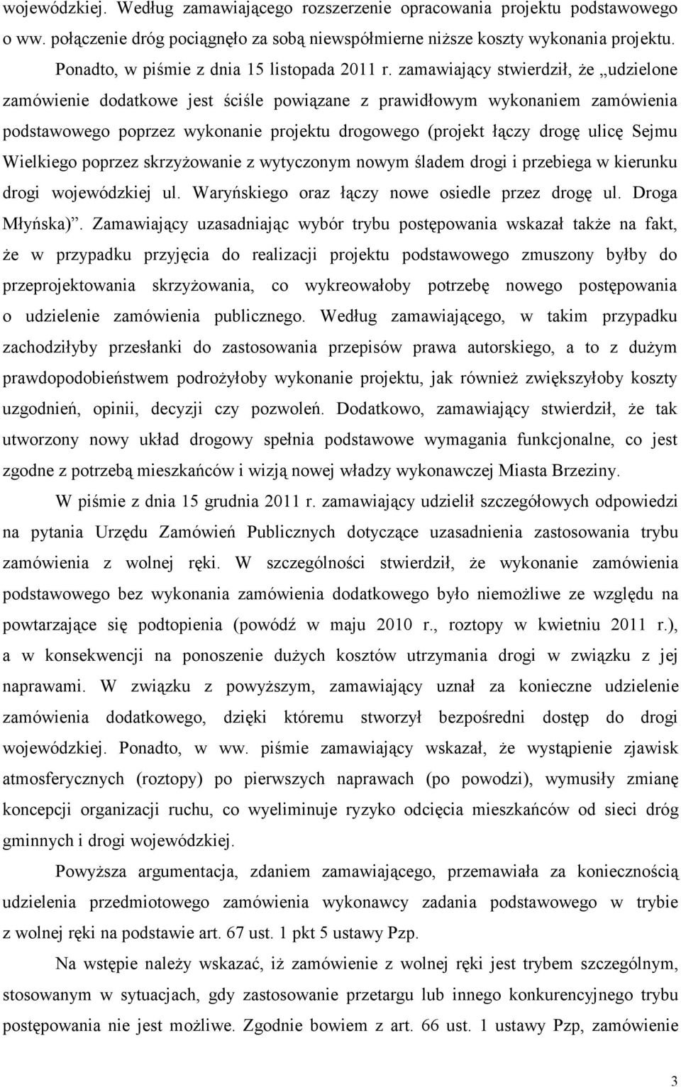 zamawiający stwierdził, Ŝe udzielone zamówienie dodatkowe jest ściśle powiązane z prawidłowym wykonaniem zamówienia podstawowego poprzez wykonanie projektu drogowego (projekt łączy drogę ulicę Sejmu