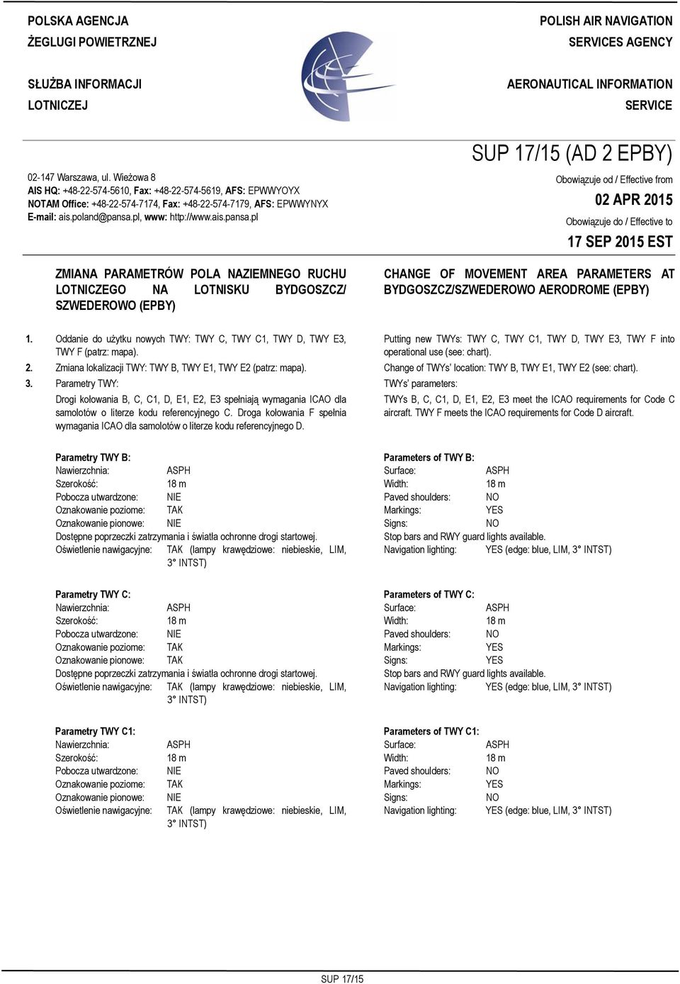 Wieżowa 8 AIS HQ: +48-22-574-5610, Fax: +48-22-574-5619, AFS: EPWWYOYX NOTAM Office: +48-22-574-7174, Fax: +48-22-574-7179, AFS: EPWWYNYX E-mail: ais.poland@pansa.