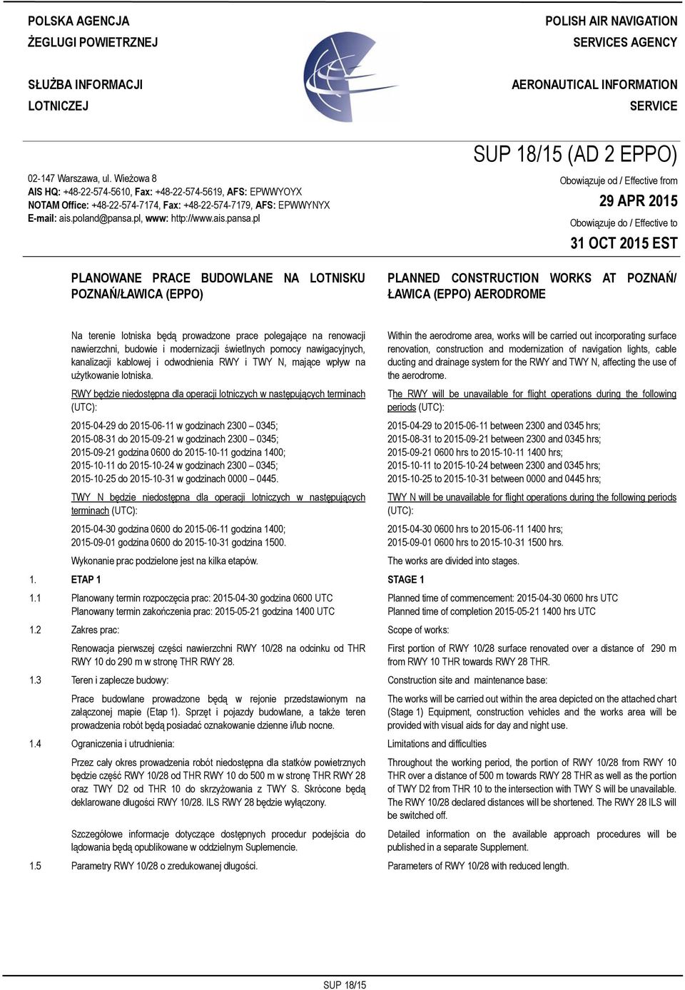 Wieżowa 8 AIS HQ: +48-22-574-5610, Fax: +48-22-574-5619, AFS: EPWWYOYX NOTAM Office: +48-22-574-7174, Fax: +48-22-574-7179, AFS: EPWWYNYX E-mail: ais.poland@pansa.