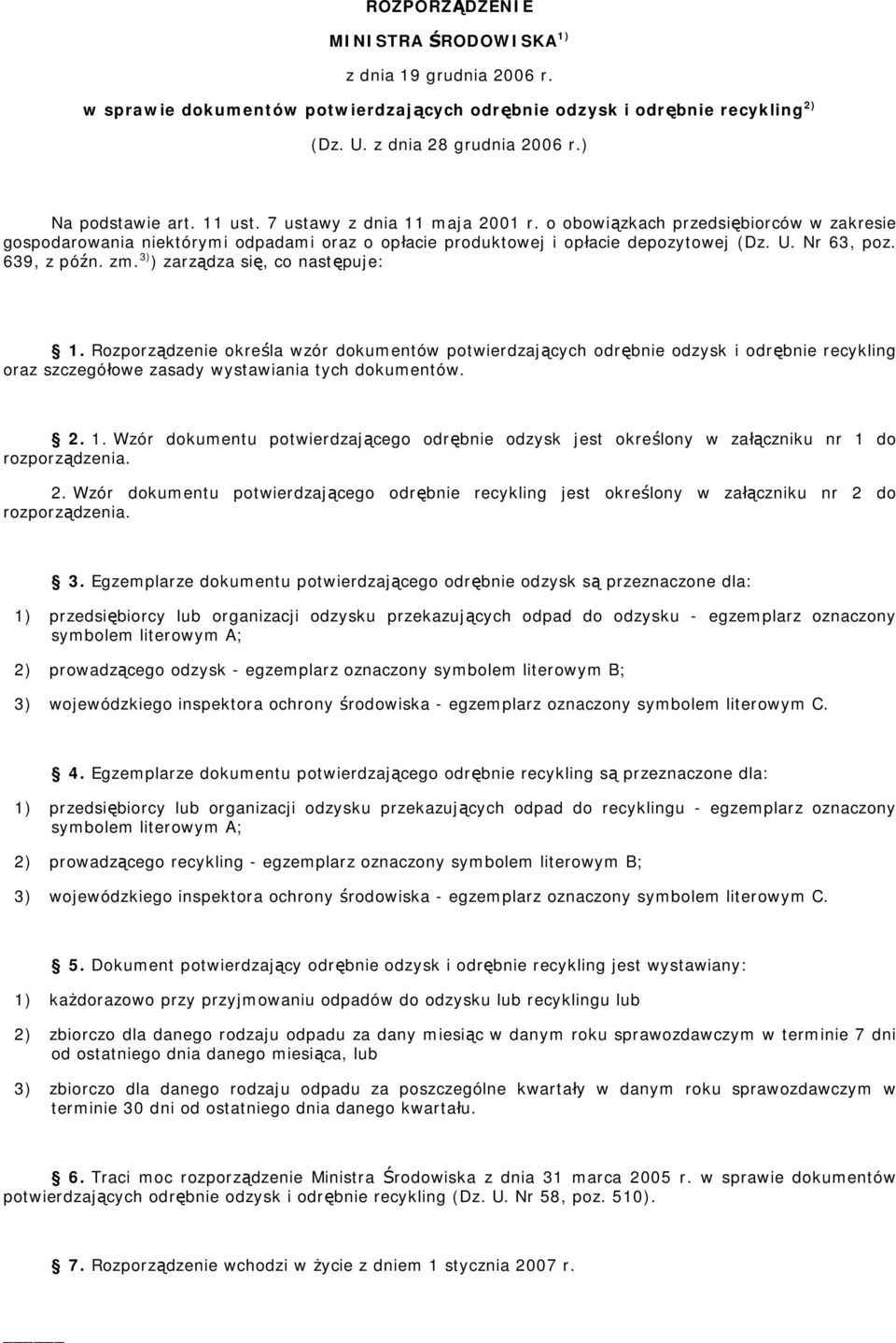 zm. 3) ) zarządza się, co następuje: 1. Rozporządzenie określa wzór dokumentów potwierdzających odrębnie odzysk i odrębnie recykling oraz szczegółowe zasady wystawiania tych dokumentów. 2. 1. Wzór dokumentu potwierdzającego odrębnie odzysk jest określony w załączniku nr 1 do rozporządzenia.