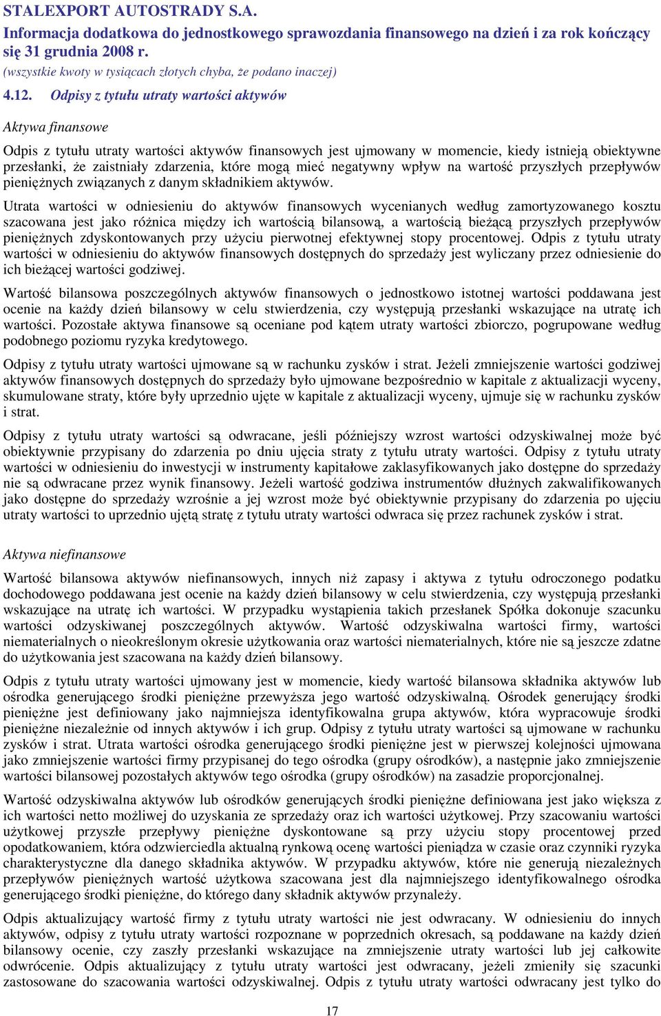 Utrata wartości w odniesieniu do aktywów finansowych wycenianych według zamortyzowanego kosztu szacowana jest jako róŝnica między ich wartością bilansową, a wartością bieŝącą przyszłych przepływów