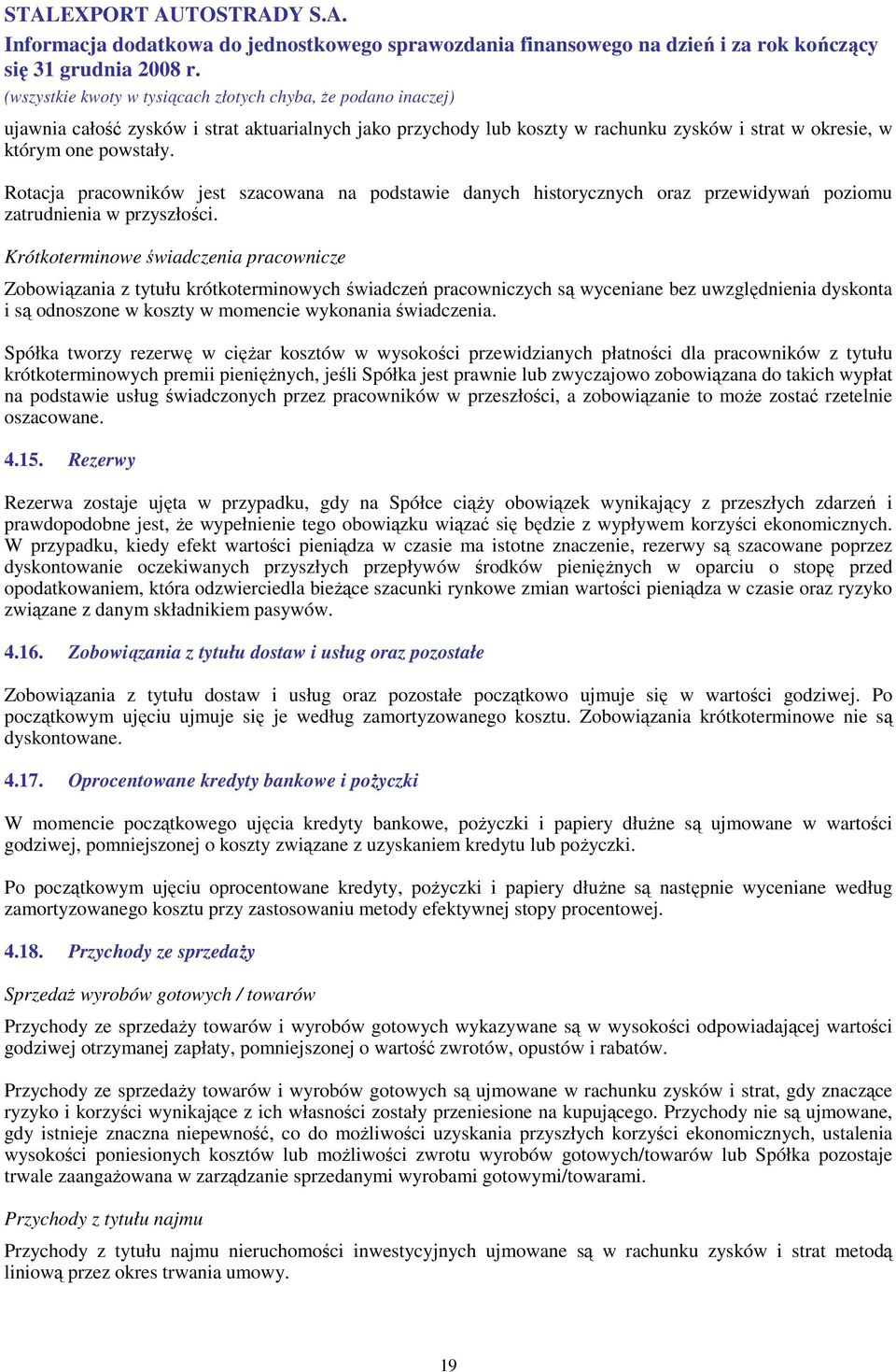 Krótkoterminowe świadczenia pracownicze Zobowiązania z tytułu krótkoterminowych świadczeń pracowniczych są wyceniane bez uwzględnienia dyskonta i są odnoszone w koszty w momencie wykonania