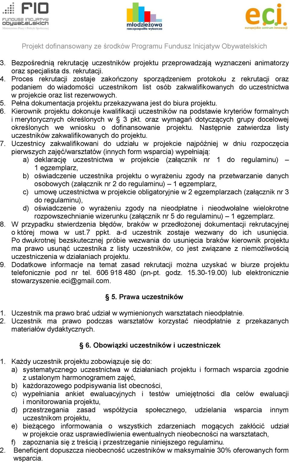 Pełna dokumentacja projektu przekazywana jest do biura projektu. 6. Kierownik projektu dokonuje kwalifikacji uczestników na podstawie kryteriów formalnych i merytorycznych określonych w 3 pkt.