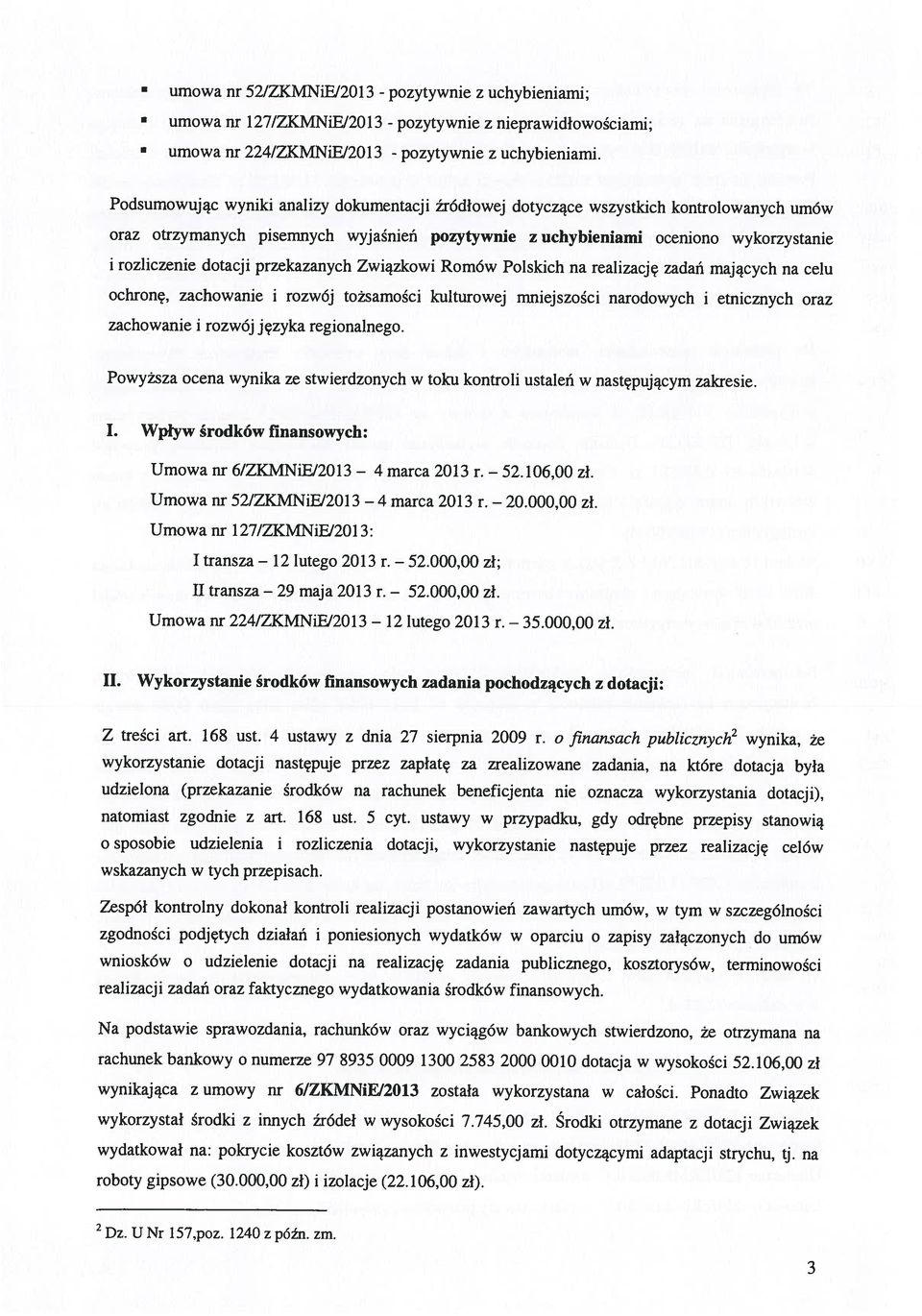 Podsumowując wyniki analizy dokumentacji źródłowej dotyczące wszystkich kontrolowanych umów zachowanie i rozwój języka regionalnego. Umowa nr 6/ZKMNiE/2013 Umowa nr 52/ZKMNiE/2013 4 marca 2013 r.