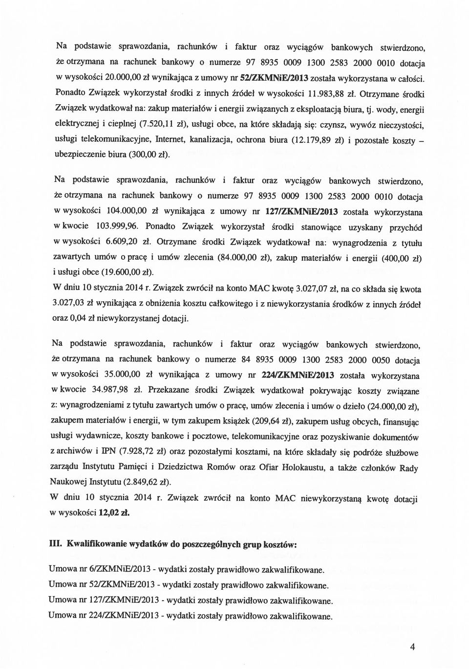 179,89 zł) i pozostałe koszty Związek wydatkował na: zakup materiałów i energii związanych z eksploatacją biura, tj. wody, energii ubezpieczenie biura (300,00 zł). w wysokości 20.