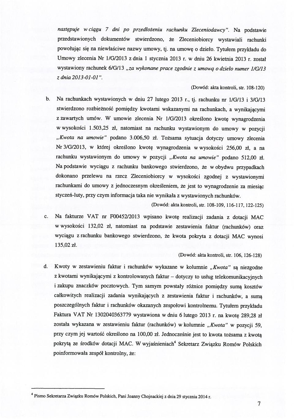 Tytułem przykładu do wystawiony rachunek 6/G/13 za wykonane prace zgodnie z umową o dzieło numer 1/G/13 stwierdzono rozbieżność pomiędzy kwotami wskazanymi na rachunkach, a wynikającymi 135,02 zł.