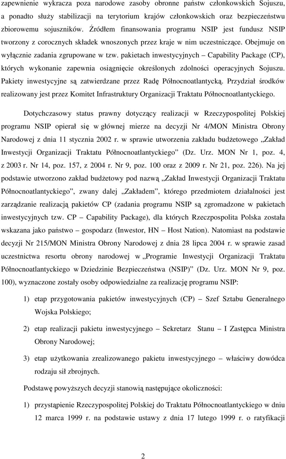 pakietach inwestycyjnych Capability Package (CP), których wykonanie zapewnia osiągnięcie określonych zdolności operacyjnych Sojuszu. Pakiety inwestycyjne są zatwierdzane przez Radę Północnoatlantycką.