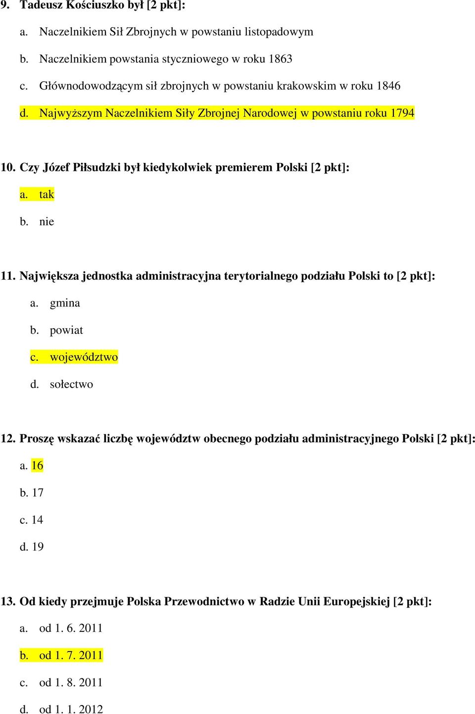 Czy Józef Piłsudzki był kiedykolwiek premierem Polski [2 pkt]: a. tak b. nie 11. Największa jednostka administracyjna terytorialnego podziału Polski to [2 pkt]: a. gmina b. powiat c.