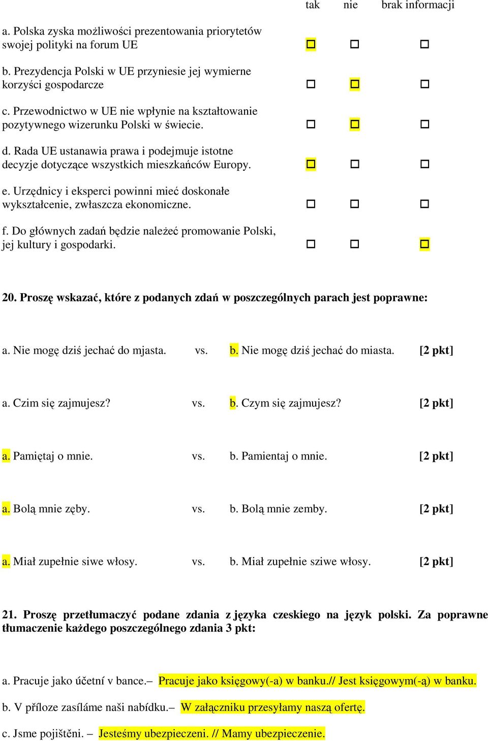 Urzędnicy i eksperci powinni mieć doskonałe wykształcenie, zwłaszcza ekonomiczne. f. Do głównych zadań będzie należeć promowanie Polski, jej kultury i gospodarki. 20.