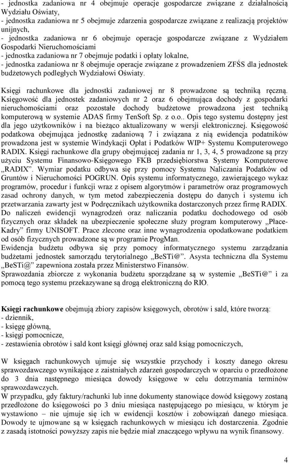 obejmuje operacje związane z prowadzeniem ZFŚS dla jednostek budżetowych podległych Wydziałowi Oświaty. Księgi rachunkowe dla jednostki zadaniowej nr 8 prowadzone są techniką ręczną.