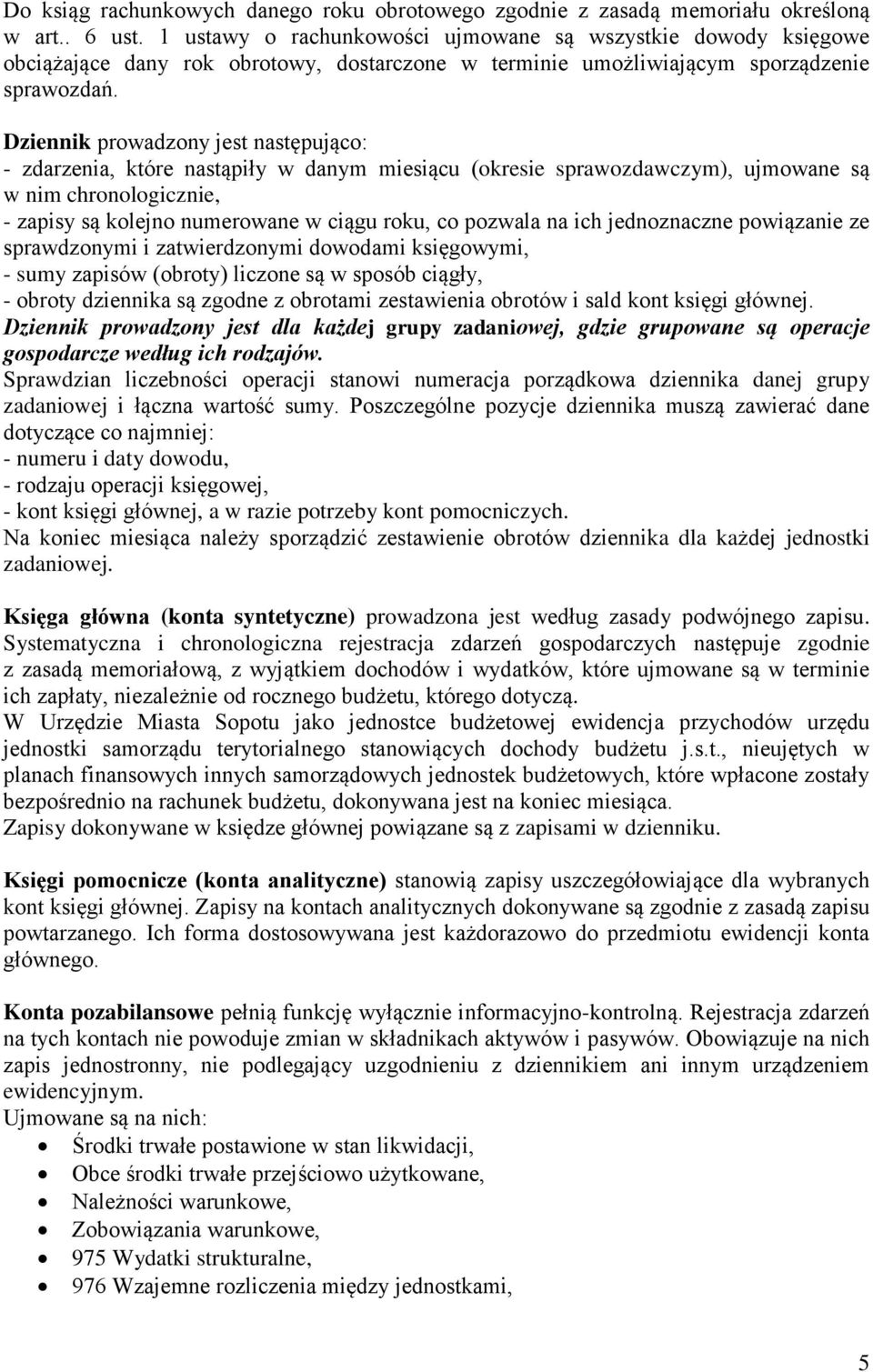 Dziennik prowadzony jest następująco: - zdarzenia, które nastąpiły w danym miesiącu (okresie sprawozdawczym), ujmowane są w nim chronologicznie, - zapisy są kolejno numerowane w ciągu roku, co