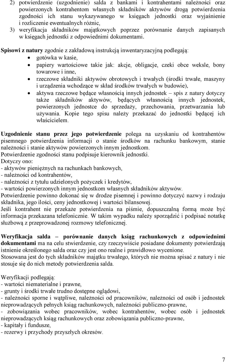 Spisowi z natury zgodnie z zakładową instrukcją inwentaryzacyjną podlegają: gotówka w kasie, papiery wartościowe takie jak: akcje, obligacje, czeki obce weksle, bony towarowe i inne, rzeczowe