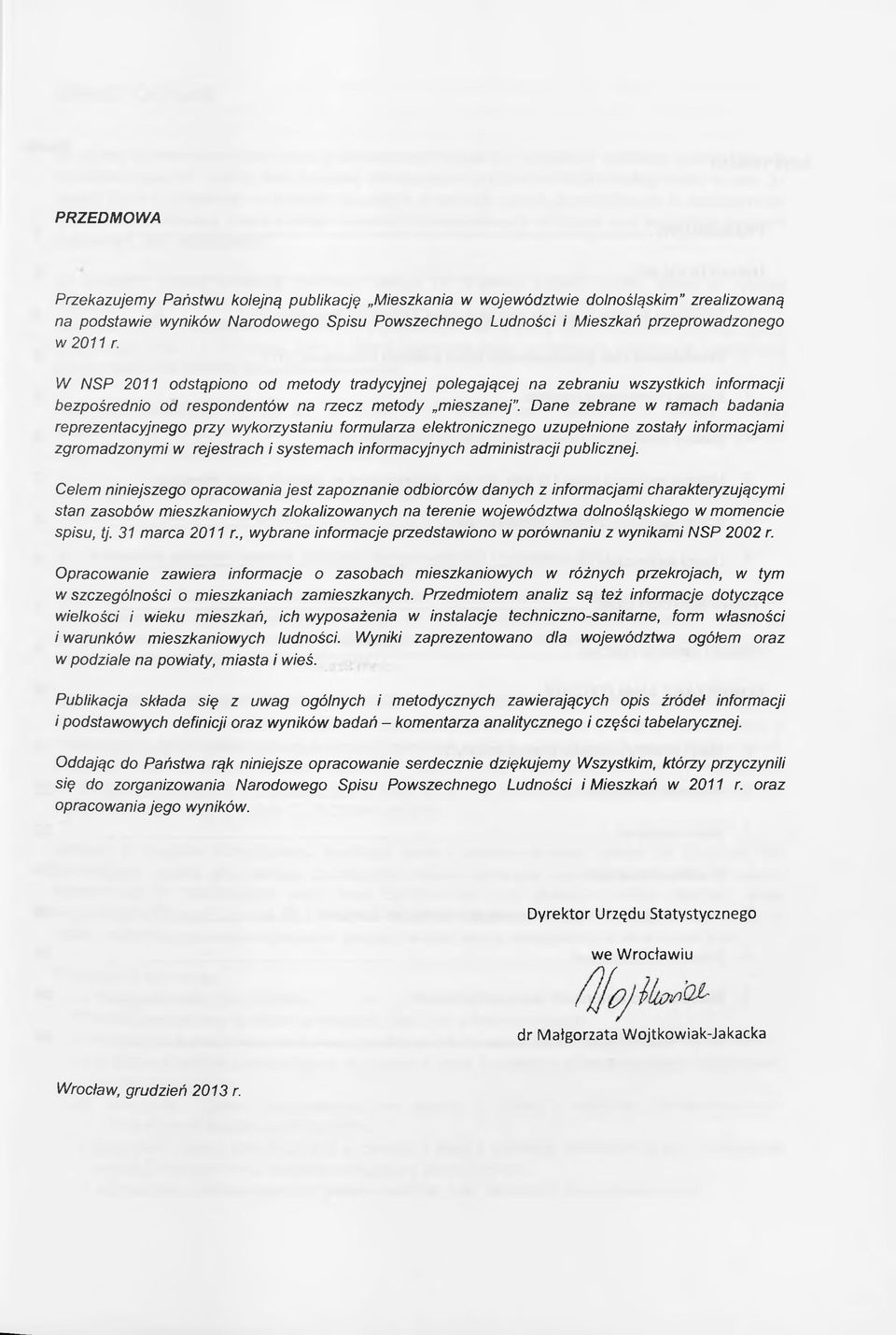 Dane zebrane w ramach badania reprezentacyjnego przy wykorzystaniu formularza elektronicznego uzupełnione zostały informacjami zgromadzonymi w rejestrach i systemach informacyjnych administracji
