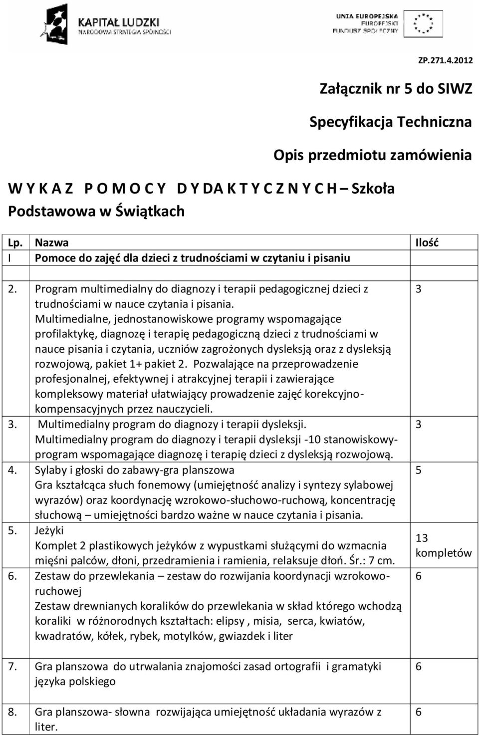 Multimedialne, jednostanowiskowe programy wspomagające profilaktykę, diagnozę i terapię pedagogiczną dzieci z trudnościami w nauce pisania i czytania, uczniów zagrożonych dysleksją oraz z dysleksją
