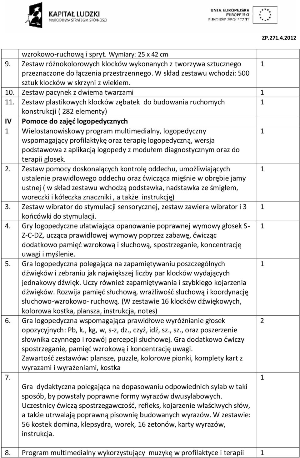 Zestaw plastikowych klocków zębatek do budowania ruchomych konstrukcji ( 282 elementy) IV Pomoce do zajęć logopedycznych Wielostanowiskowy program multimedialny, logopedyczny wspomagający