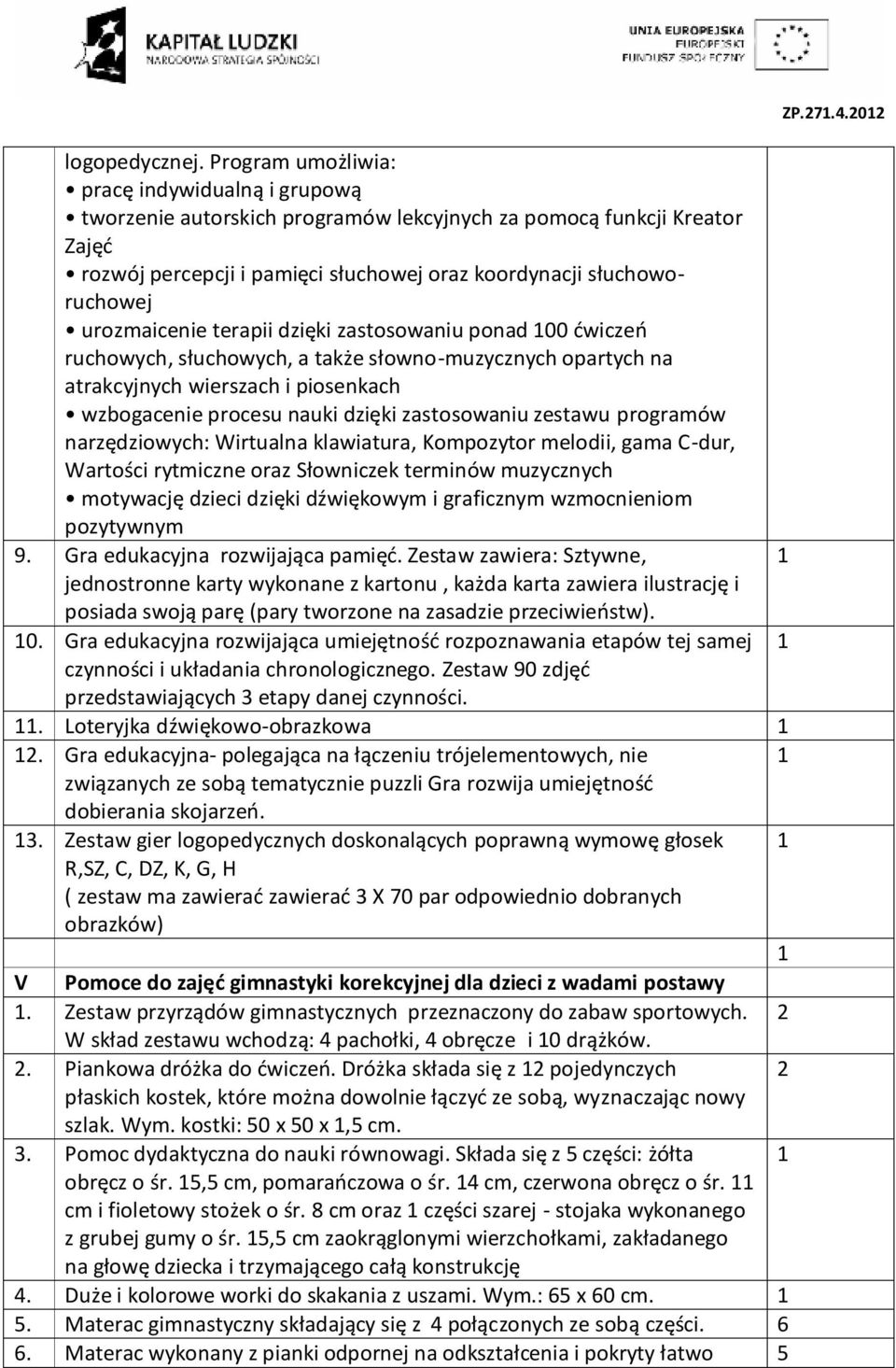 urozmaicenie terapii dzięki zastosowaniu ponad 00 ćwiczeń ruchowych, słuchowych, a także słowno-muzycznych opartych na atrakcyjnych wierszach i piosenkach wzbogacenie procesu nauki dzięki