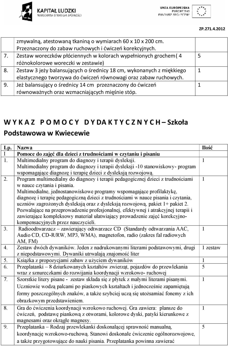 Zestaw 3 jeży balansujących o średnicy 8 cm, wykonanych z miękkiego elastycznego tworzywa do ćwiczeń równowagi oraz zabaw ruchowych. 9.