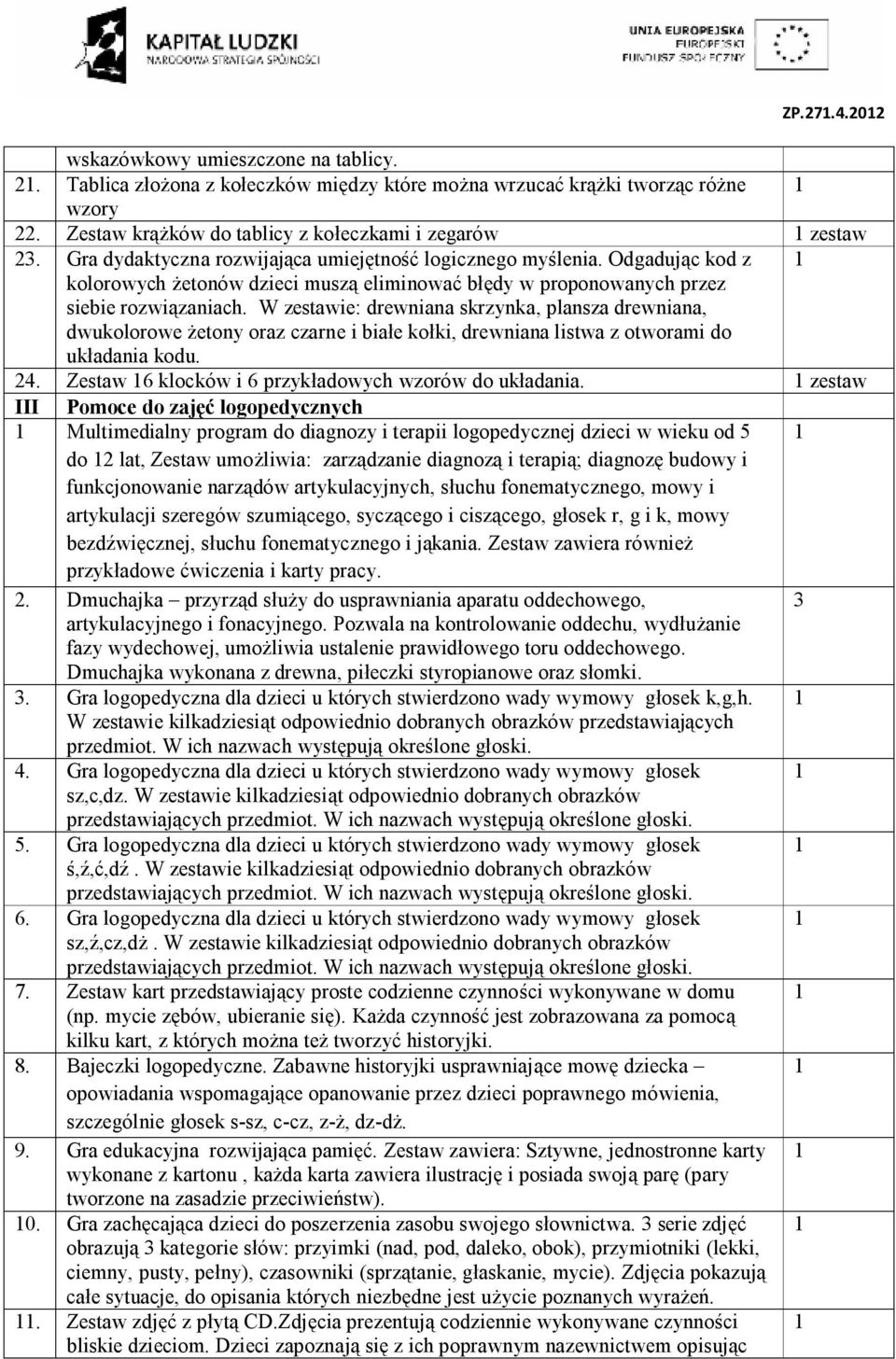W zestawie: drewniana skrzynka, plansza drewniana, dwukolorowe żetony oraz czarne i białe kołki, drewniana listwa z otworami do układania kodu. 24.