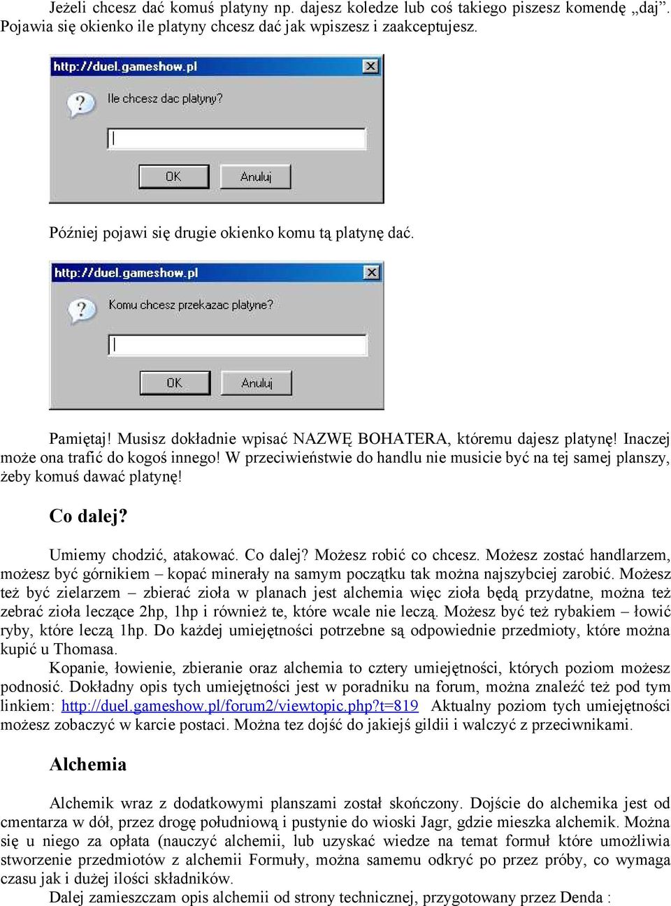W przeciwieństwie do handlu nie musicie być na tej samej planszy, żeby komuś dawać platynę! Co dalej? Umiemy chodzić, atakować. Co dalej? Możesz robić co chcesz.
