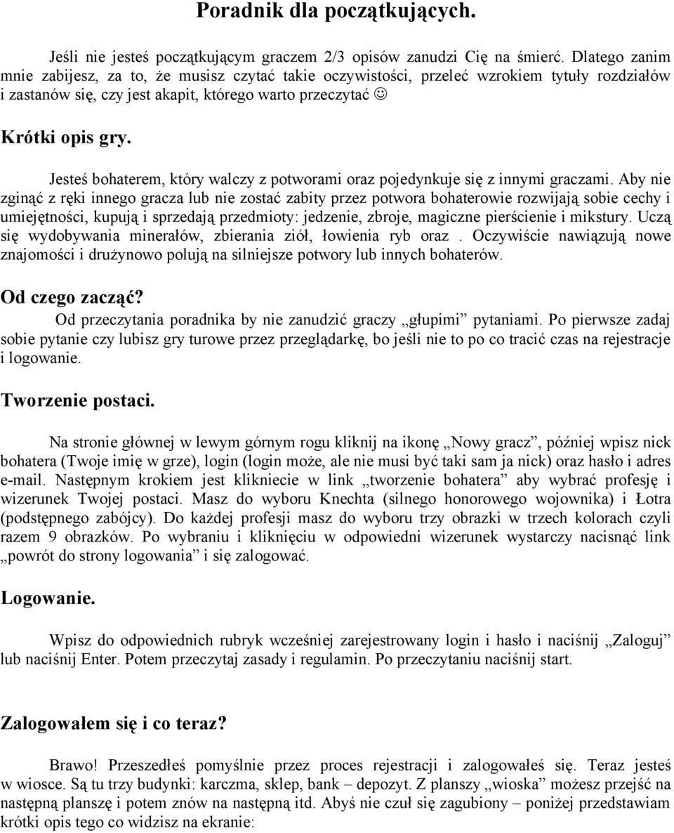 Jesteś bohaterem, który walczy z potworami oraz pojedynkuje się z innymi graczami.