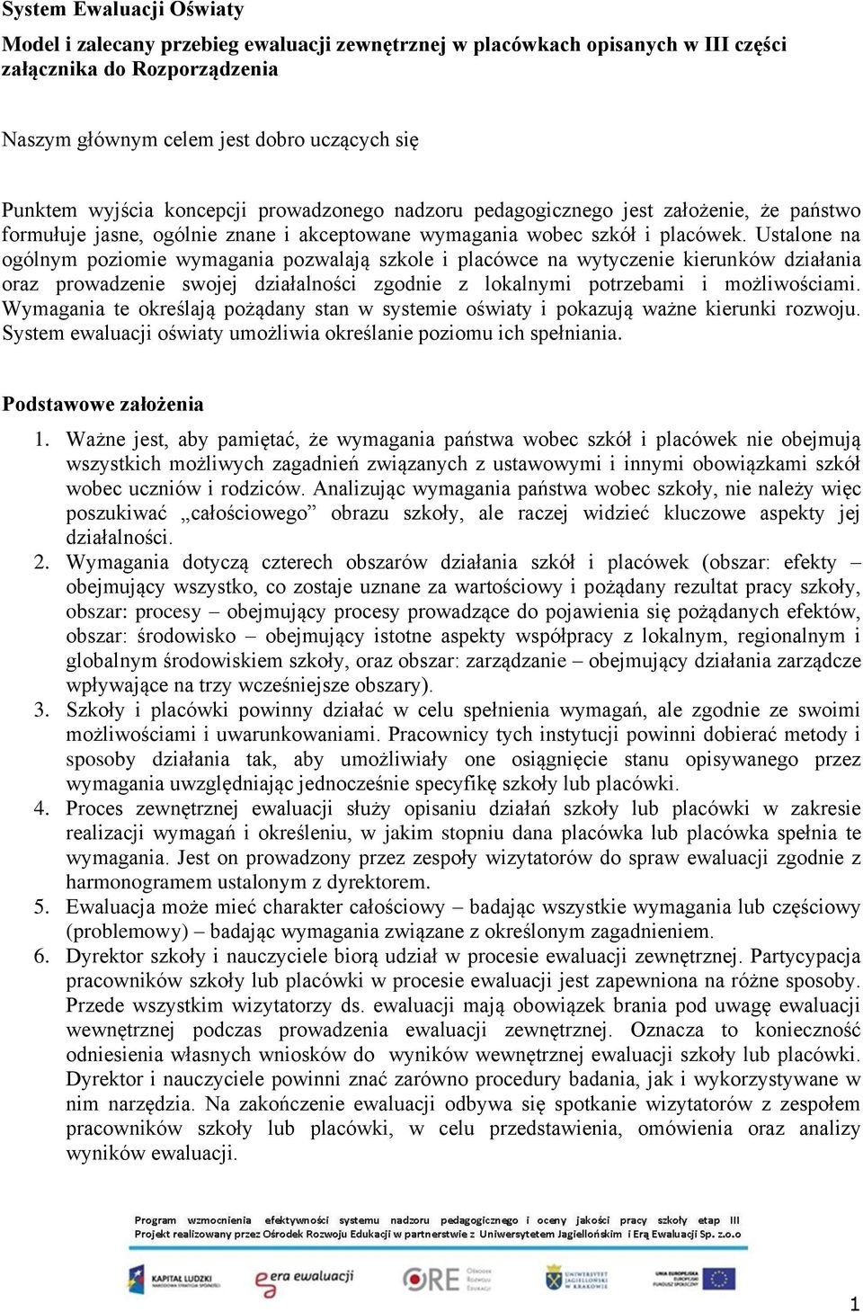 Ustalone na ogólnym poziomie wymagania pozwalają szkole i placówce na wytyczenie kierunków działania oraz prowadzenie swojej działalności zgodnie z lokalnymi potrzebami i możliwościami.