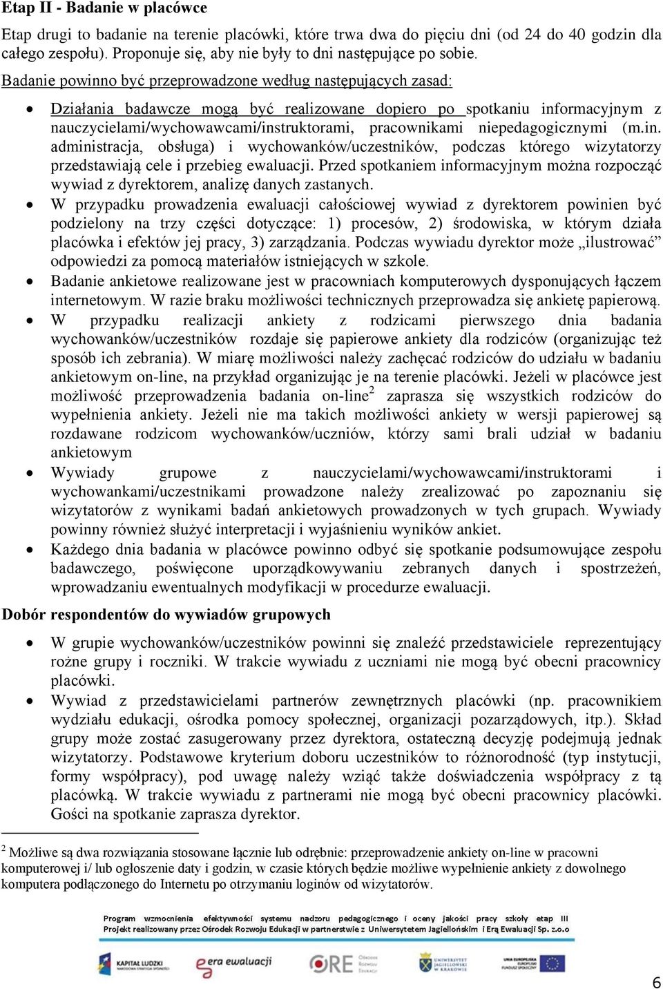 niepedagogicznymi (m.in. administracja, obsługa) i wychowanków/uczestników, podczas którego wizytatorzy przedstawiają cele i przebieg ewaluacji.