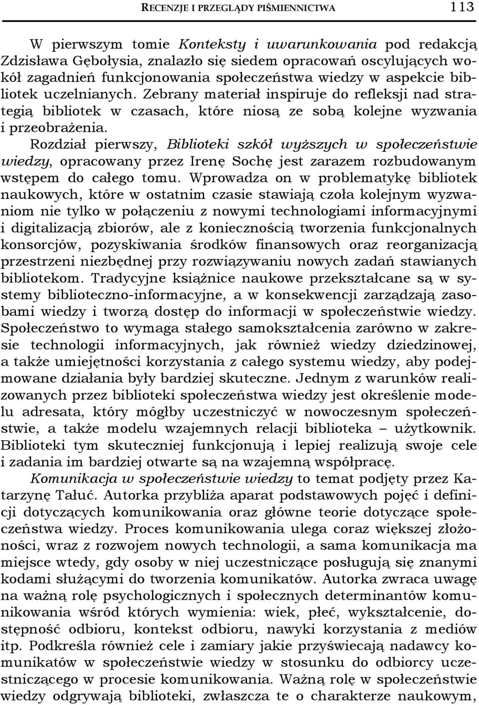Rozdział pierwszy, Biblioteki szkół wyższych w społeczeństwie wiedzy, opracowany przez Irenę Sochę jest zarazem rozbudowanym wstępem do całego tomu.