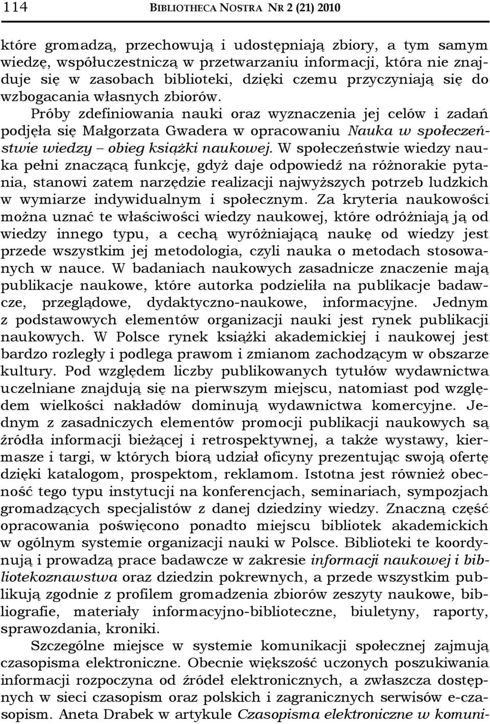 Próby zdefiniowania nauki oraz wyznaczenia jej celów i zadań podjęła się Małgorzata Gwadera w opracowaniu Nauka w społeczeństwie wiedzy obieg książki naukowej.