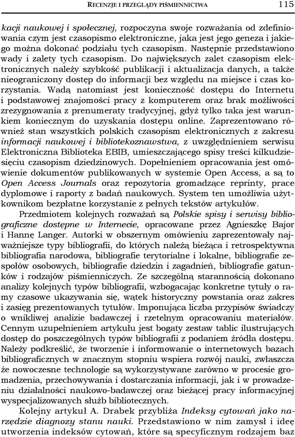 Do największych zalet czasopism elektronicznych należy szybkość publikacji i aktualizacja danych, a także nieograniczony dostęp do informacji bez względu na miejsce i czas korzystania.