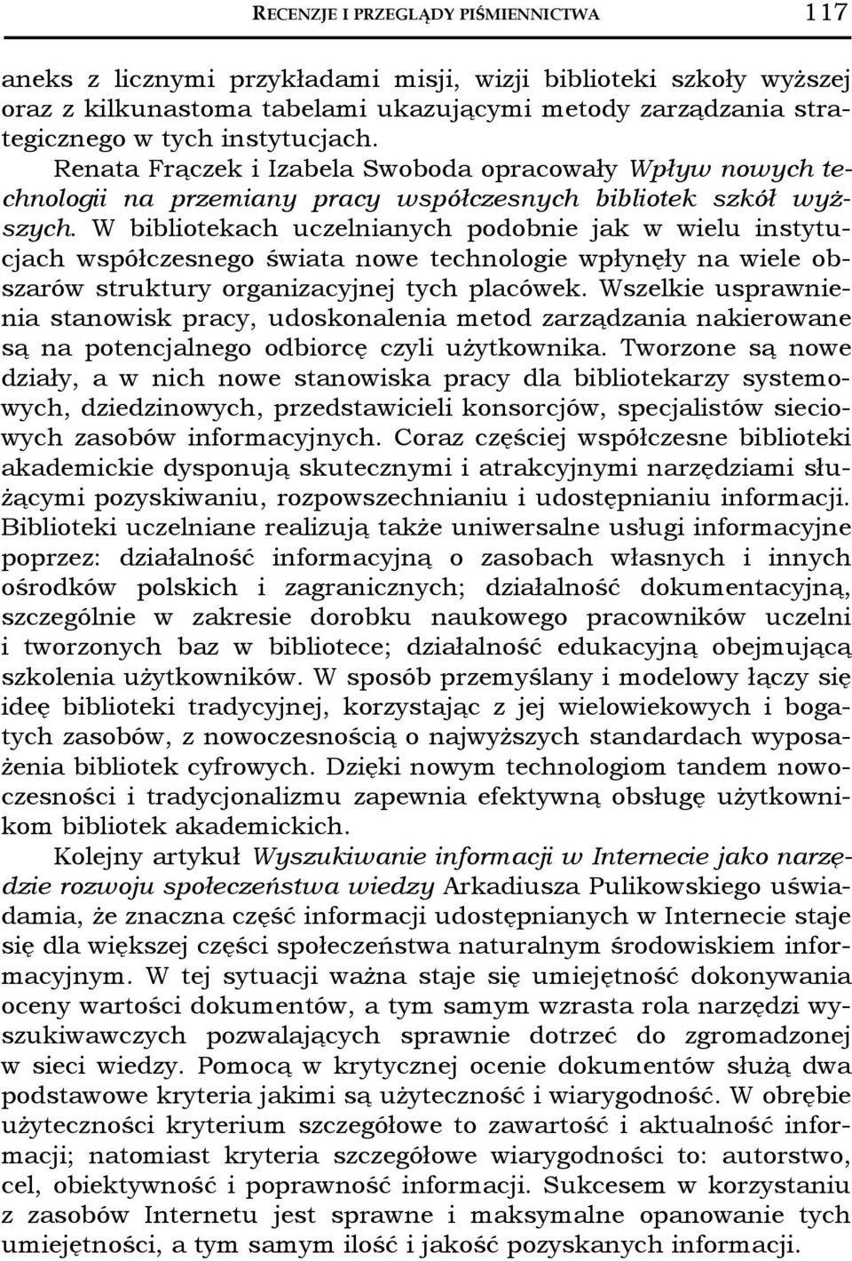 W bibliotekach uczelnianych podobnie jak w wielu instytucjach współczesnego świata nowe technologie wpłynęły nawieleobszarów struktury organizacyjnej tych placówek.