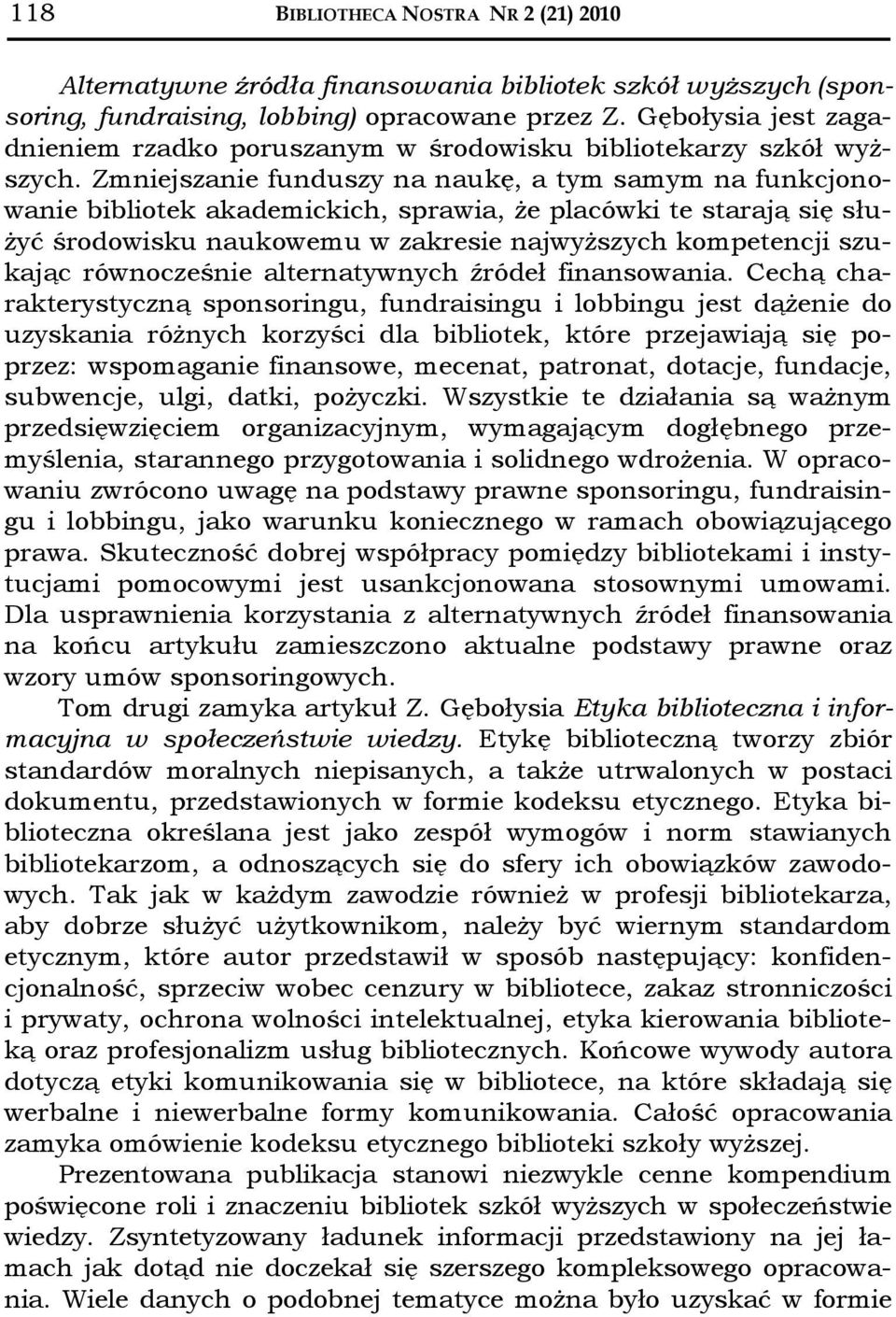 Zmniejszanie funduszy na naukę, a tym samym na funkcjonowanie bibliotek akademickich, sprawia, że placówkitestarają się służyć środowisku naukowemu w zakresie najwyższych kompetencji szukając