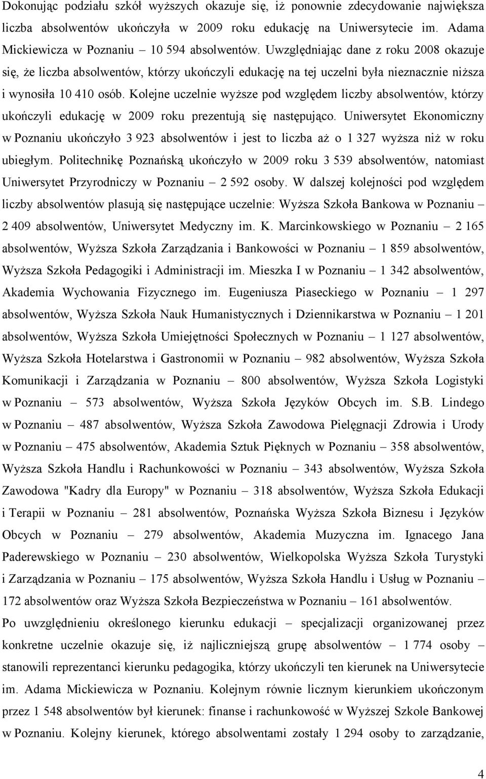 Uwzględniając dane z roku 2008 okazuje się, że liczba absolwentów, którzy ukończyli edukację na tej uczelni była nieznacznie niższa i wynosiła 10 410 osób.