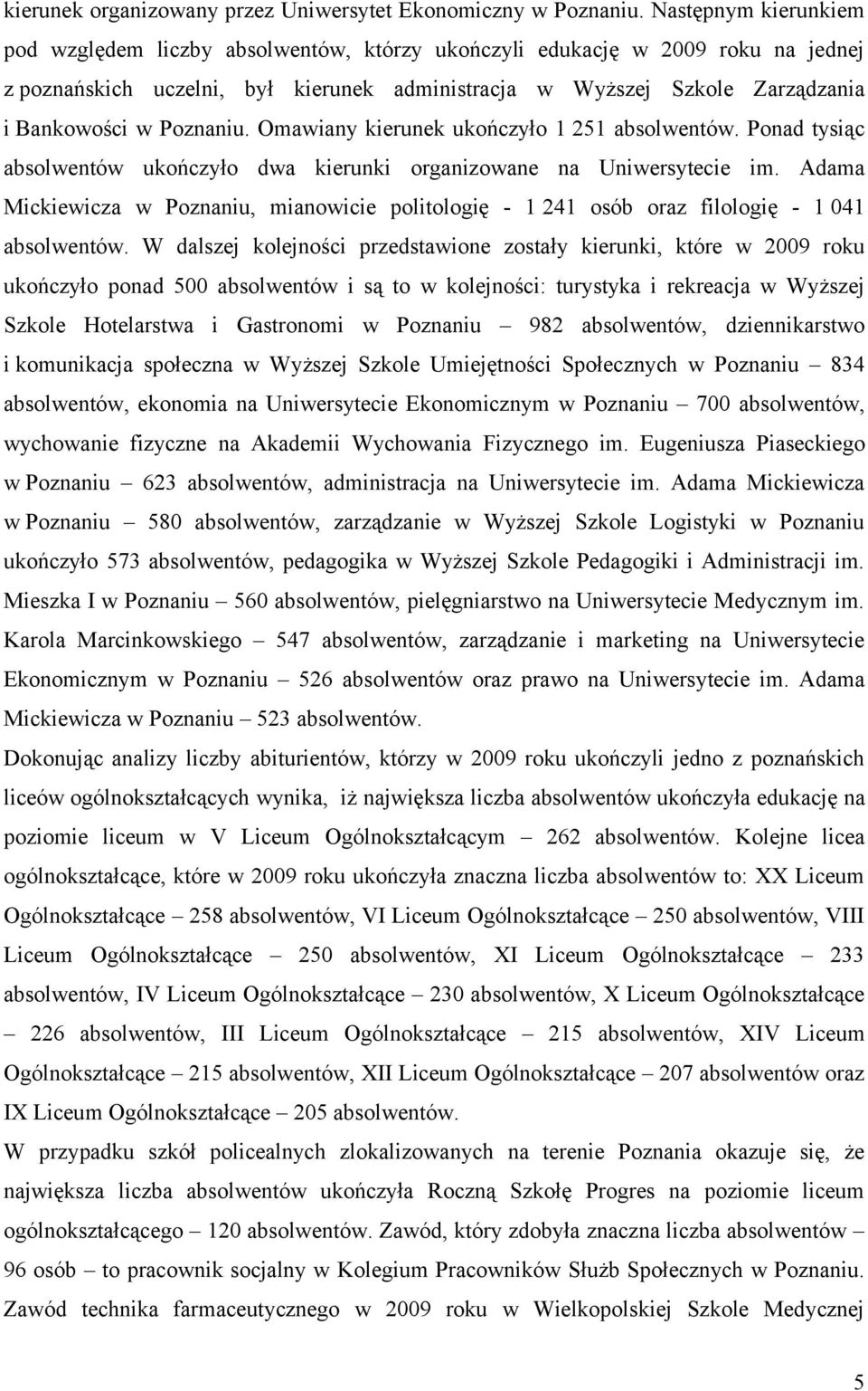 Poznaniu. Omawiany kierunek ukończyło 1 251 absolwentów. Ponad tysiąc absolwentów ukończyło dwa kierunki organizowane na Uniwersytecie im.