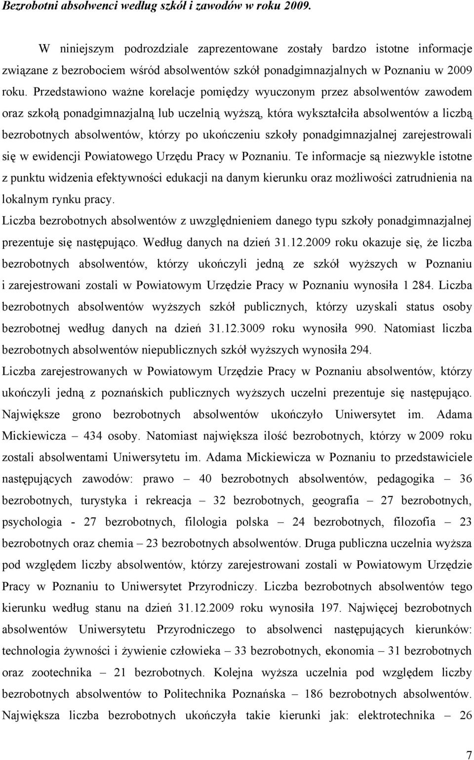 Przedstawiono ważne korelacje pomiędzy wyuczonym przez absolwentów zawodem oraz szkołą ponadgimnazjalną lub uczelnią wyższą, która wykształciła absolwentów a liczbą bezrobotnych absolwentów, którzy