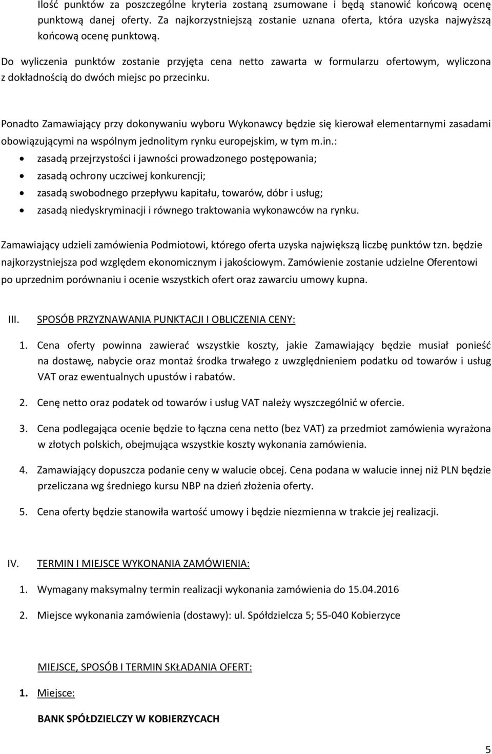 Do wyliczenia punktów zostanie przyjęta cena netto zawarta w formularzu ofertowym, wyliczona z dokładnością do dwóch miejsc po przecinku.