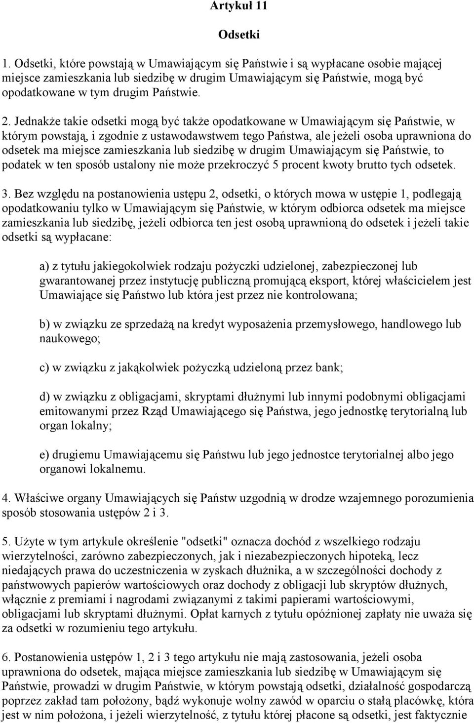 JednakŜe takie odsetki mogą być takŝe opodatkowane w Umawiającym się Państwie, w którym powstają, i zgodnie z ustawodawstwem tego Państwa, ale jeŝeli osoba uprawniona do odsetek ma miejsce