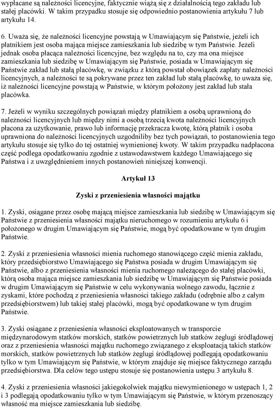 JeŜeli jednak osoba płacąca naleŝności licencyjne, bez względu na to, czy ma ona miejsce zamieszkania lub siedzibę w Umawiającym się Państwie, posiada w Umawiającym się Państwie zakład lub stałą