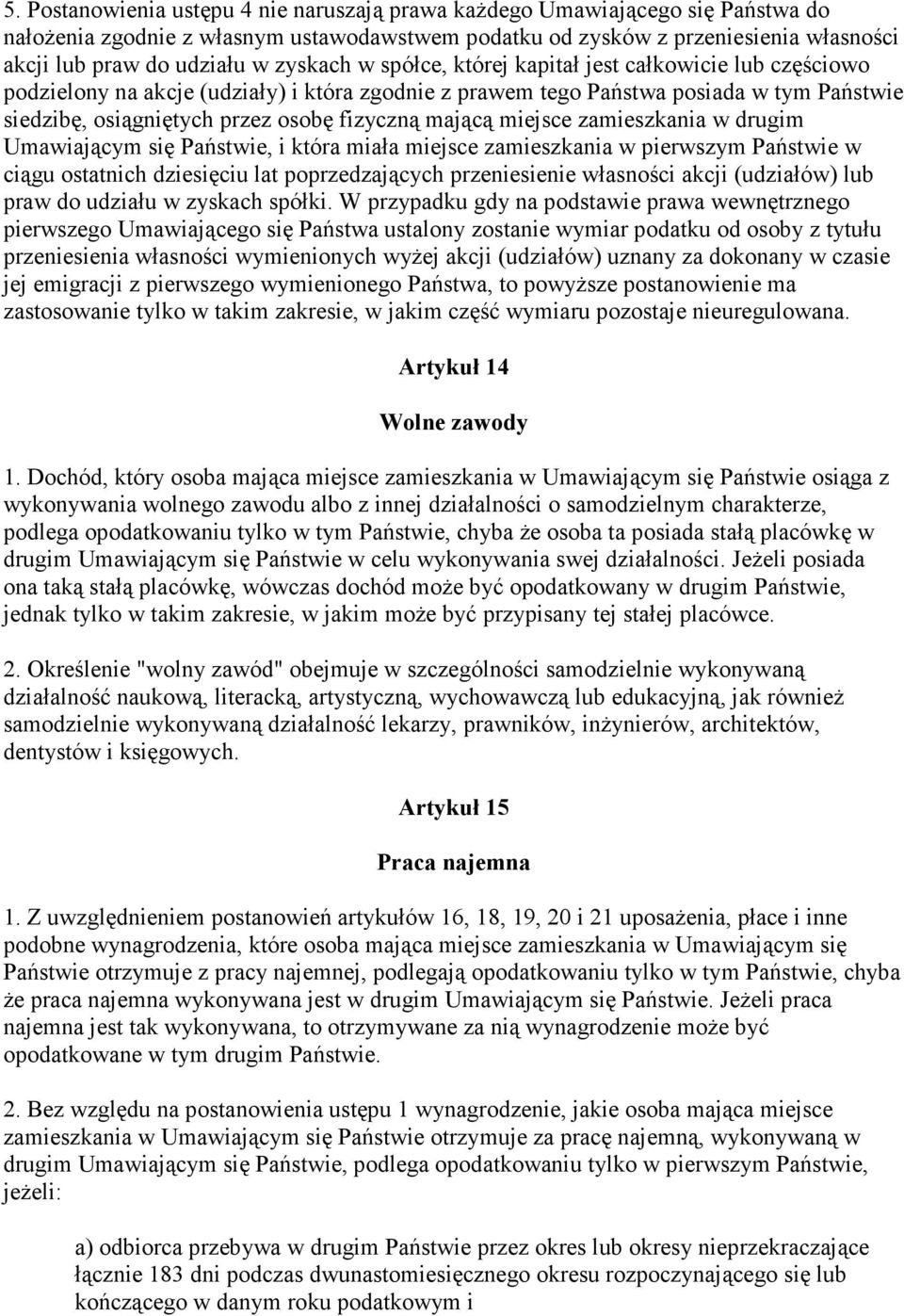 mającą miejsce zamieszkania w drugim Umawiającym się Państwie, i która miała miejsce zamieszkania w pierwszym Państwie w ciągu ostatnich dziesięciu lat poprzedzających przeniesienie własności akcji