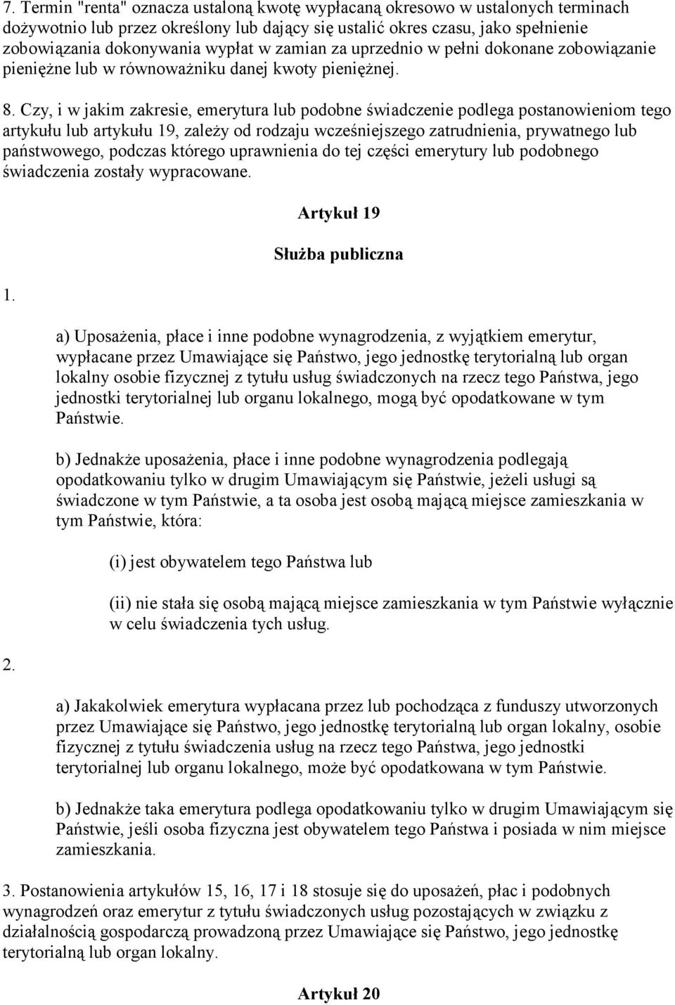 Czy, i w jakim zakresie, emerytura lub podobne świadczenie podlega postanowieniom tego artykułu lub artykułu 19, zaleŝy od rodzaju wcześniejszego zatrudnienia, prywatnego lub państwowego, podczas