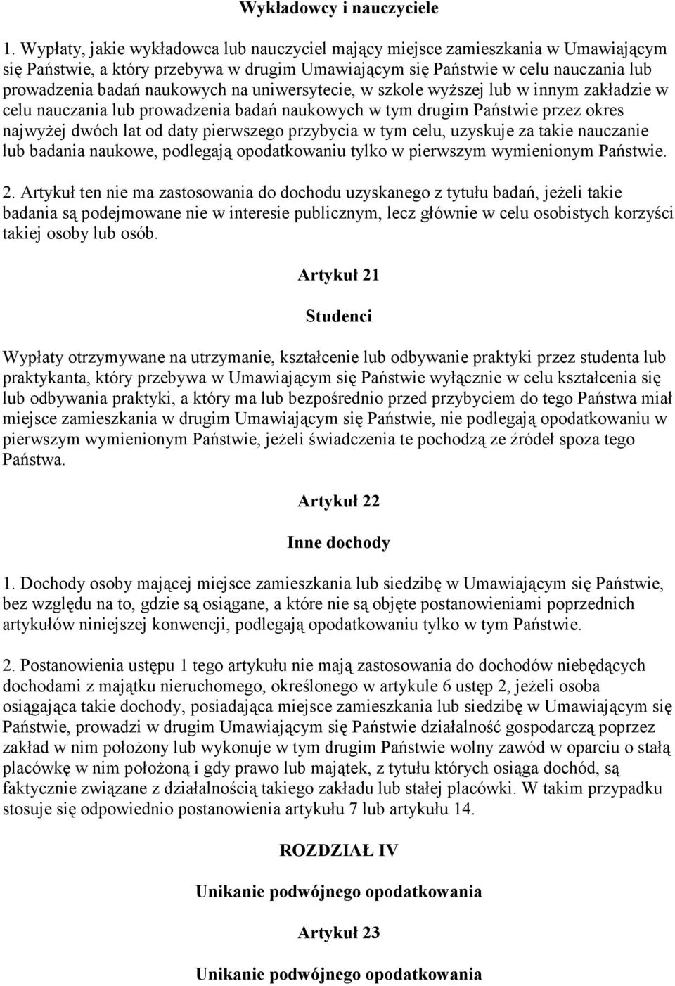 uniwersytecie, w szkole wyŝszej lub w innym zakładzie w celu nauczania lub prowadzenia badań naukowych w tym drugim Państwie przez okres najwyŝej dwóch lat od daty pierwszego przybycia w tym celu,