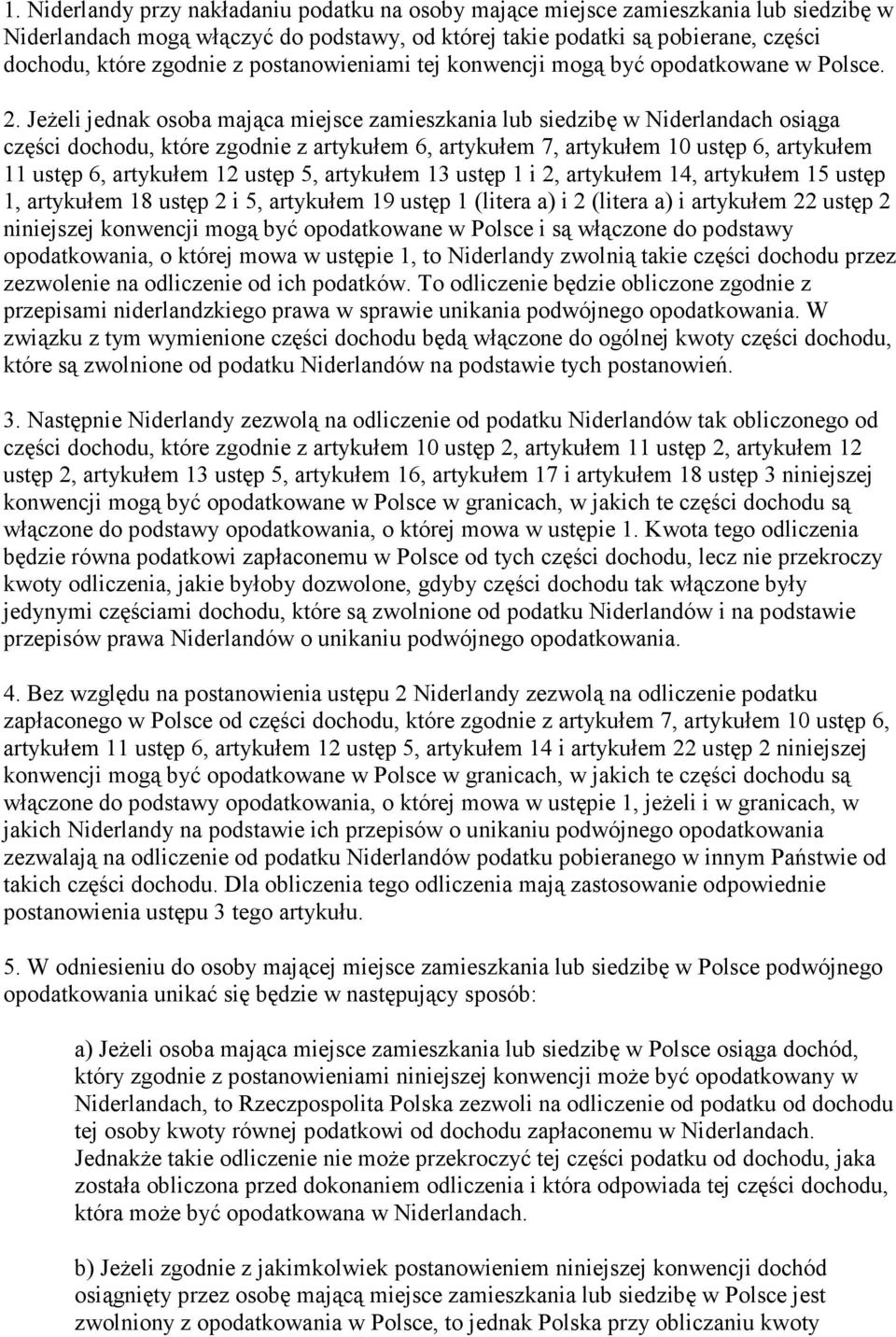 JeŜeli jednak osoba mająca miejsce zamieszkania lub siedzibę w Niderlandach osiąga części dochodu, które zgodnie z artykułem 6, artykułem 7, artykułem 10 ustęp 6, artykułem 11 ustęp 6, artykułem 12