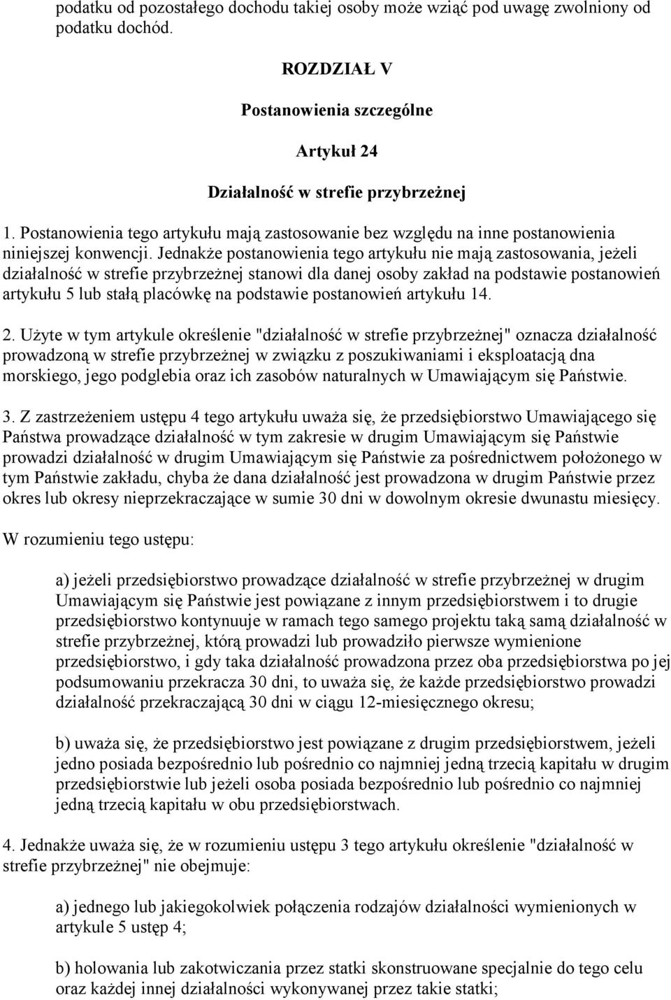 JednakŜe postanowienia tego artykułu nie mają zastosowania, jeŝeli działalność w strefie przybrzeŝnej stanowi dla danej osoby zakład na podstawie postanowień artykułu 5 lub stałą placówkę na