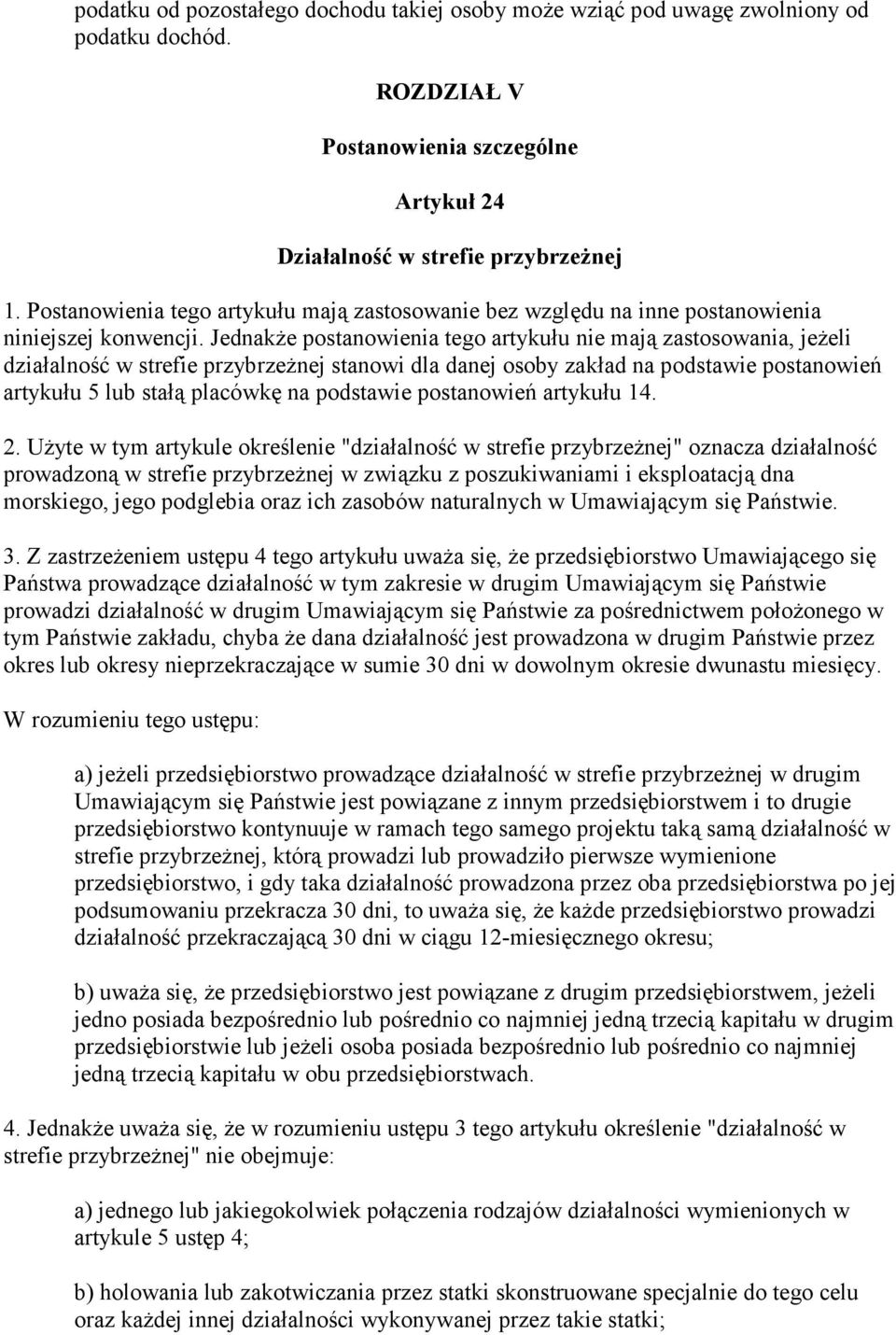 JednakŜe postanowienia tego artykułu nie mają zastosowania, jeŝeli działalność w strefie przybrzeŝnej stanowi dla danej osoby zakład na podstawie postanowień artykułu 5 lub stałą placówkę na